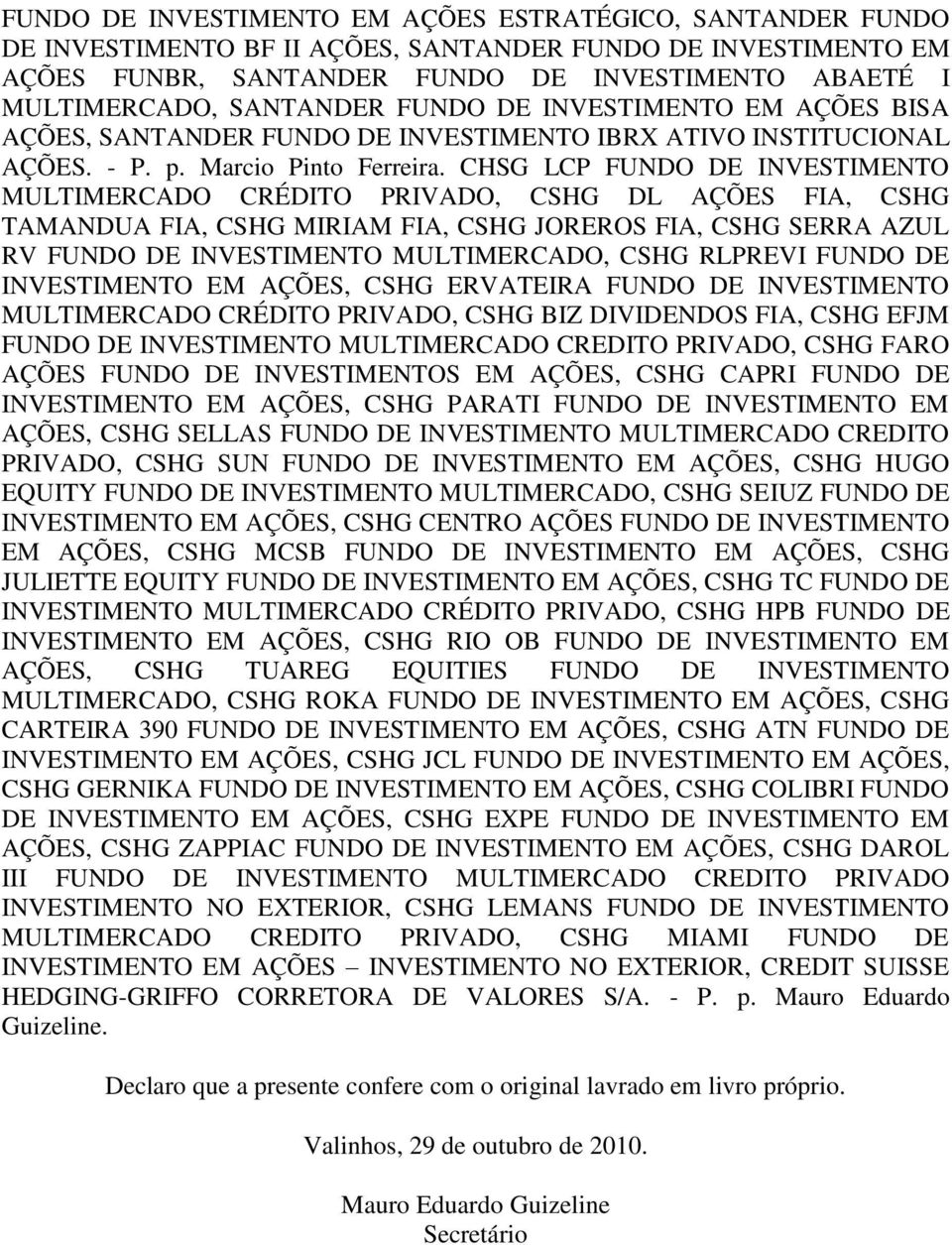 CHSG LCP FUNDO DE INVESTIMENTO MULTIMERCADO CRÉDITO PRIVADO, CSHG DL AÇÕES FIA, CSHG TAMANDUA FIA, CSHG MIRIAM FIA, CSHG JOREROS FIA, CSHG SERRA AZUL RV FUNDO DE INVESTIMENTO MULTIMERCADO, CSHG