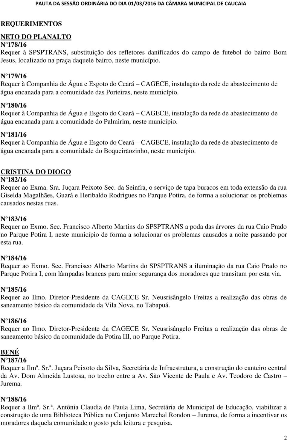 Nº181/16 água encanada para a comunidade do Boqueirãozinho, neste município. CRISTINA DO DIOGO Nº182/16 Requer ao Exma. Sra. Juçara Peixoto Sec.