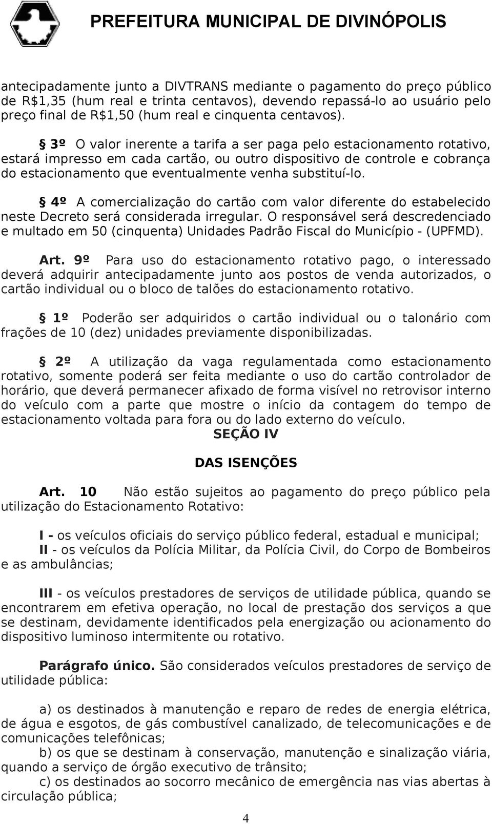 substituí-lo. 4º A comercialização do cartão com valor diferente do estabelecido neste Decreto será considerada irregular.