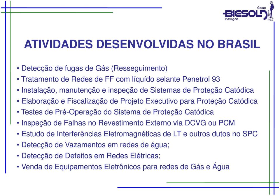 do Sistema de Proteção Catódica Inspeção de Falhas no Revestimento Externo via DCVG ou PCM Estudo de Interferências Eletromagnéticas de LT e outros