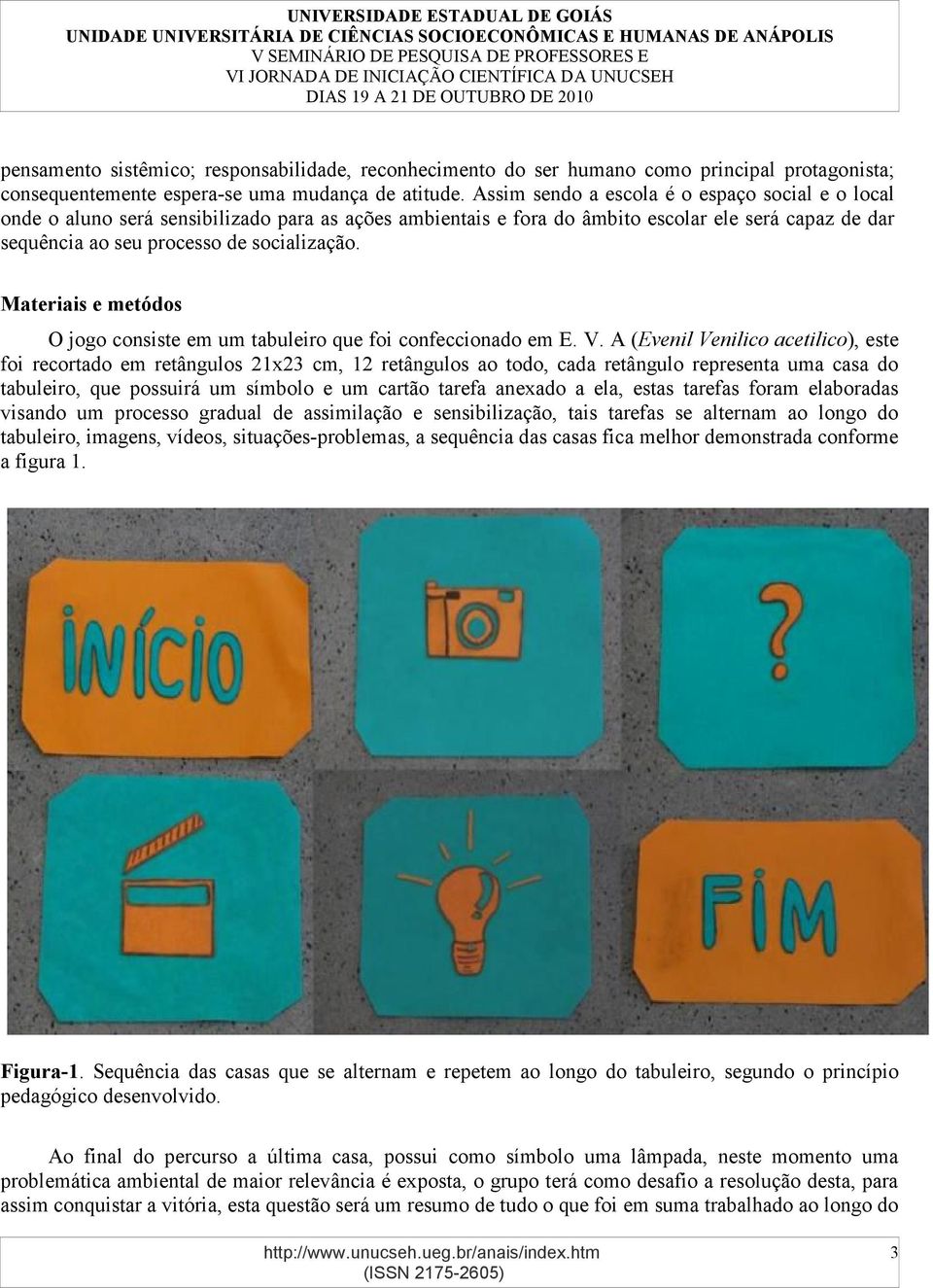 Materiais e metódos O jogo consiste em um tabuleiro que foi confeccionado em E. V.