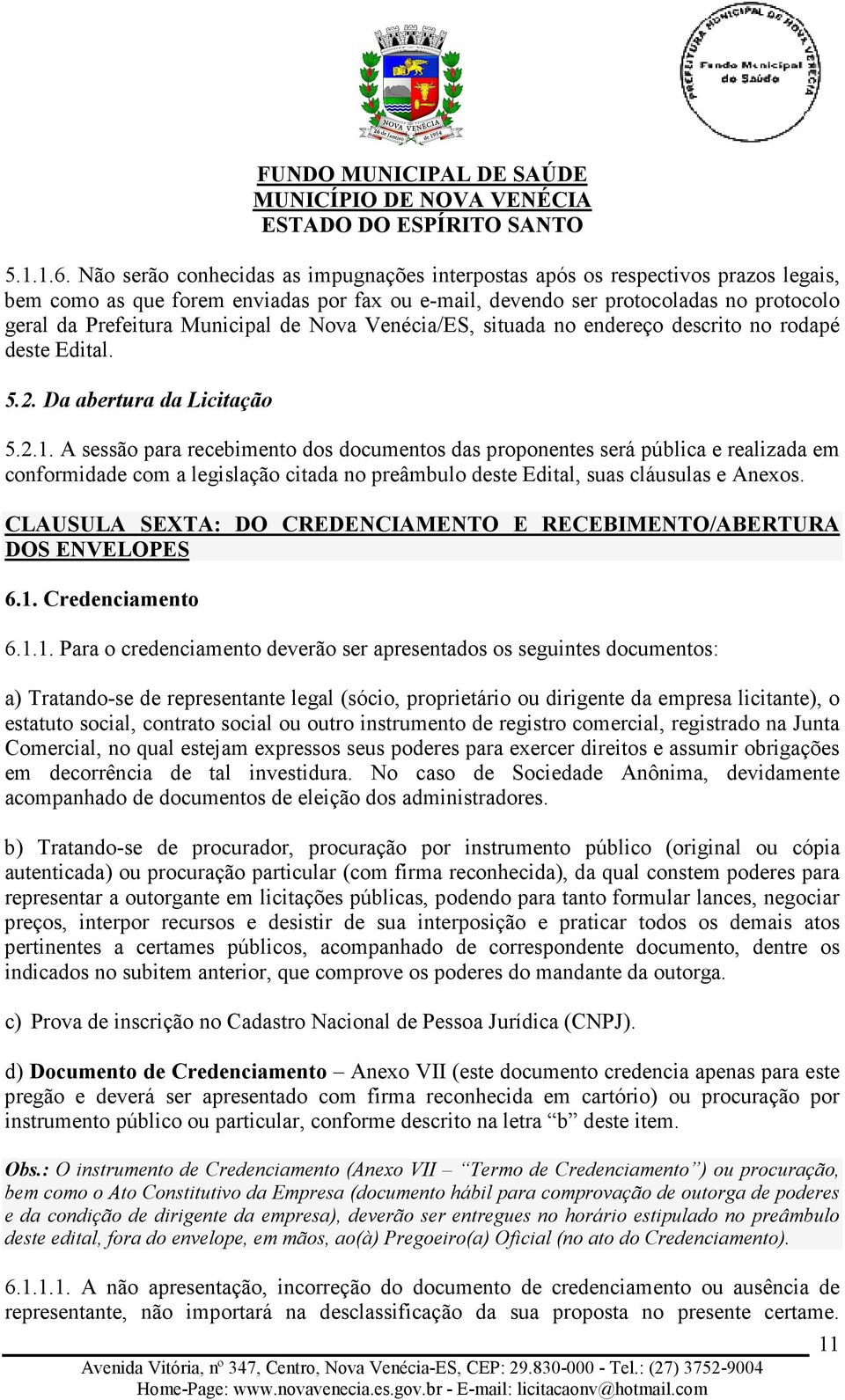 Municipal de Nova Venécia/ES, situada no endereço descrito no rodapé deste Edital. 5.2. Da abertura da Licitação 5.2.1.