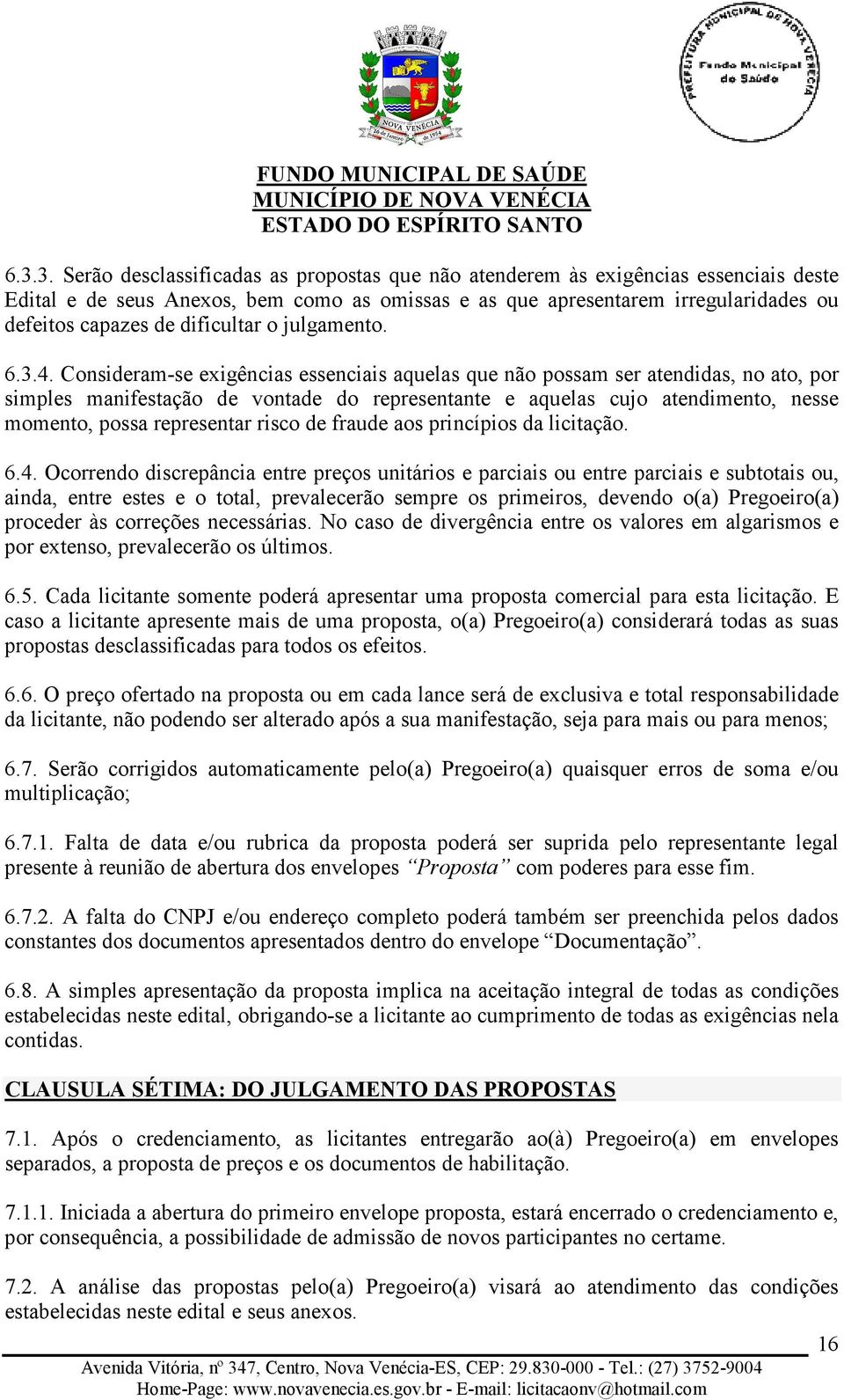 Consideram-se exigências essenciais aquelas que não possam ser atendidas, no ato, por simples manifestação de vontade do representante e aquelas cujo atendimento, nesse momento, possa representar