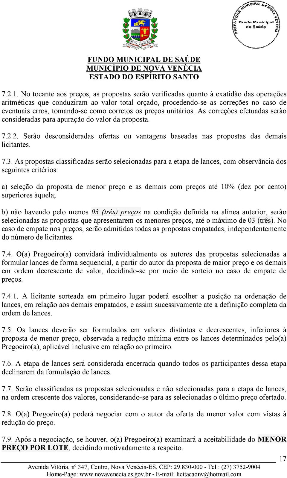 tomando-se como corretos os preços unitários. As correções efetuadas serão consideradas para apuração do valor da proposta. 7.2.