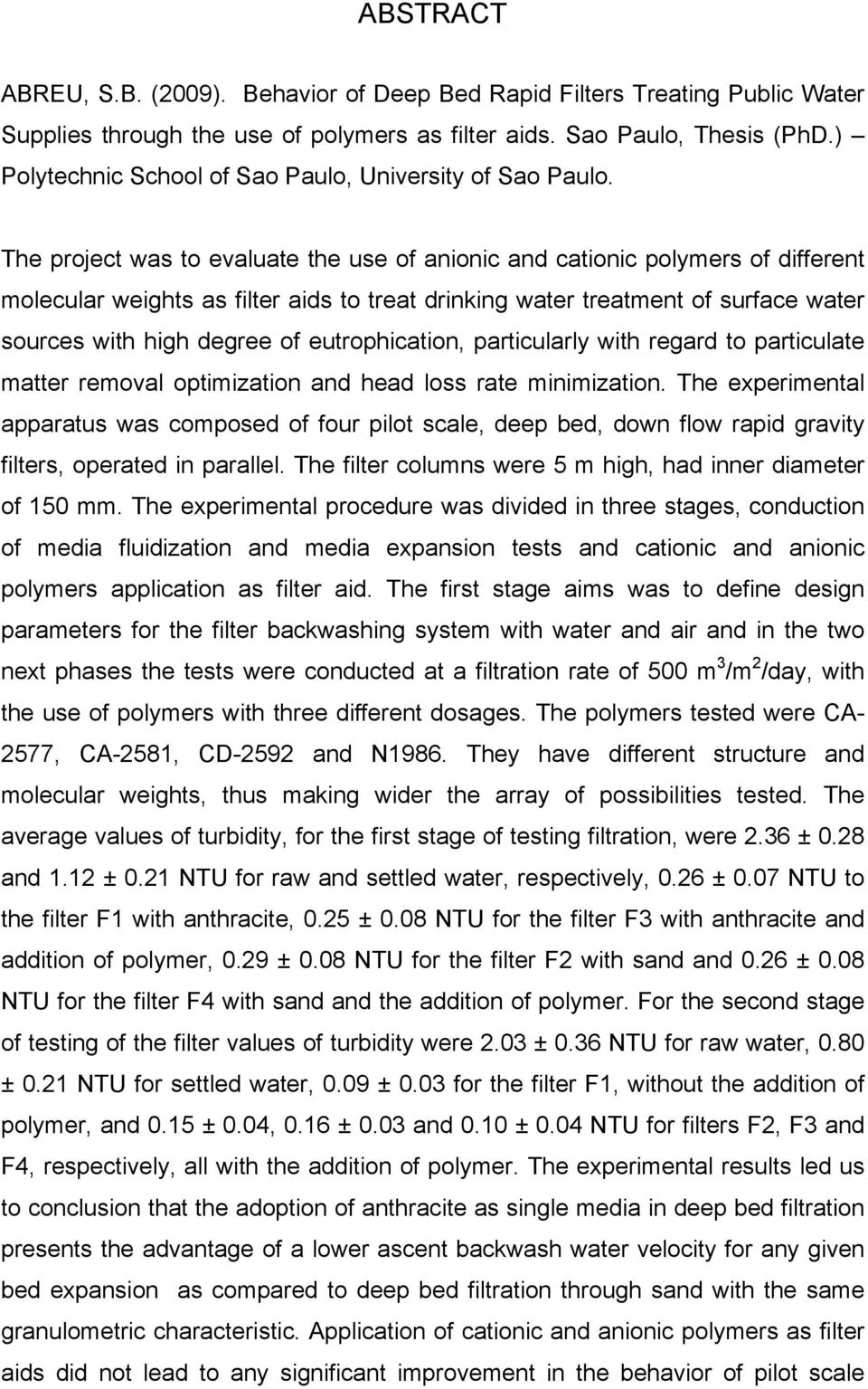 The project was to evaluate the use of anionic and cationic polymers of different molecular weights as filter aids to treat drinking water treatment of surface water sources with high degree of