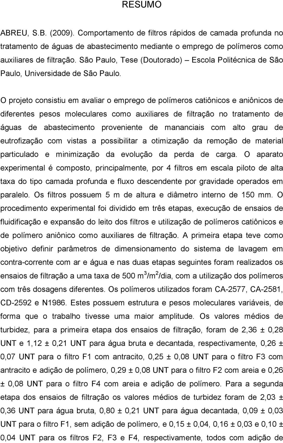 O projeto consistiu em avaliar o emprego de polímeros catiônicos e aniônicos de diferentes pesos moleculares como auxiliares de filtração no tratamento de águas de abastecimento proveniente de