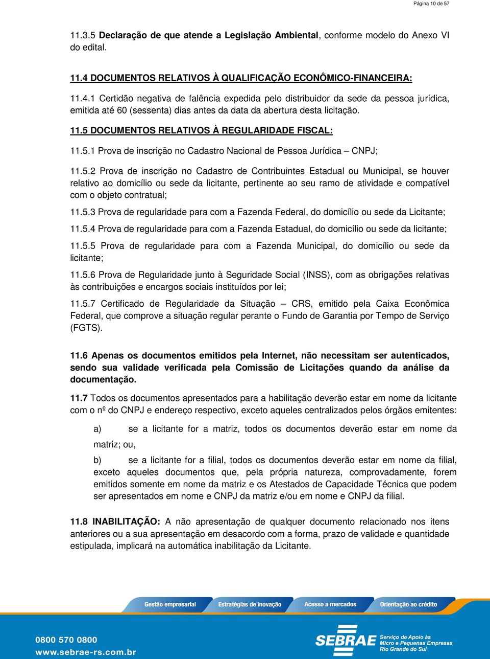 1 Certidão negativa de falência expedida pelo distribuidor da sede da pessoa jurídica, emitida até 60 (sessenta) dias antes da data da abertura desta licitação. 11.