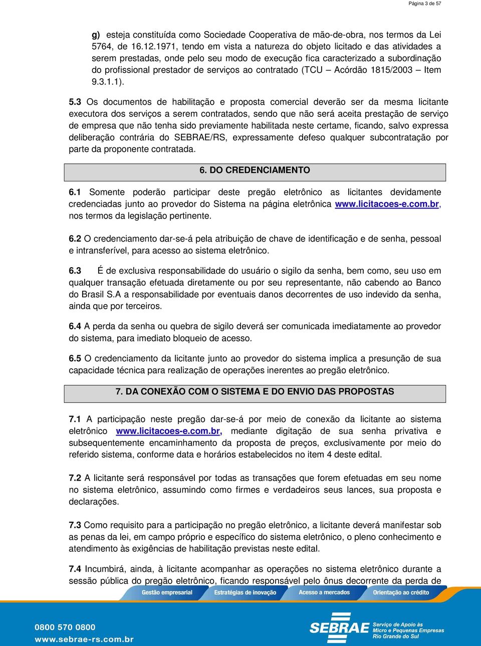 contratado (TCU Acórdão 1815/2003 Item 9.3.1.1). 5.