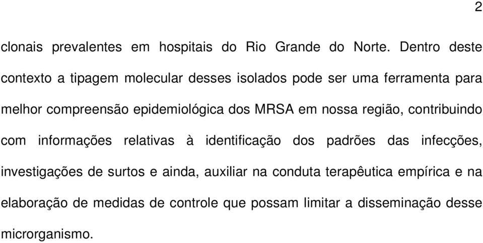 epidemiológica dos MRSA em nossa região, contribuindo com informações relativas à identificação dos padrões das