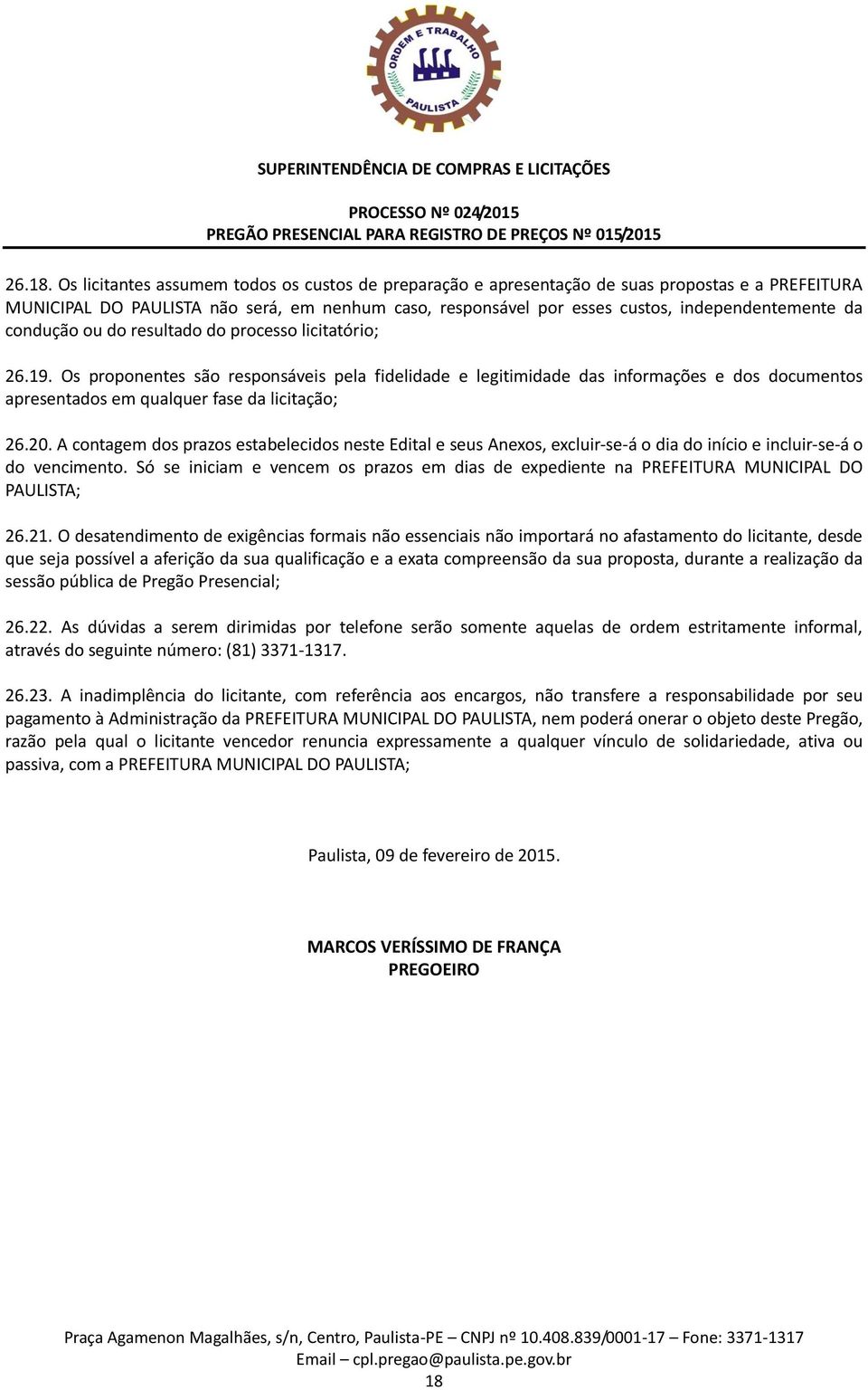 condução ou do resultado do processo licitatório; 26.19. Os proponentes são responsáveis pela fidelidade e legitimidade das informações e dos documentos apresentados em qualquer fase da licitação; 26.