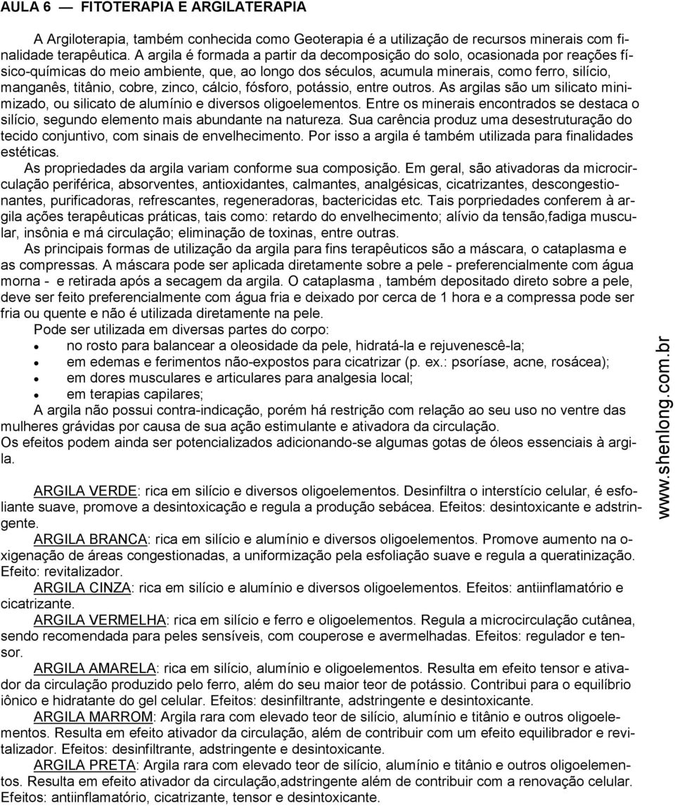 cobre, zinco, cálcio, fósforo, potássio, entre outros. As argilas são um silicato minimizado, ou silicato de alumínio e diversos oligoelementos.