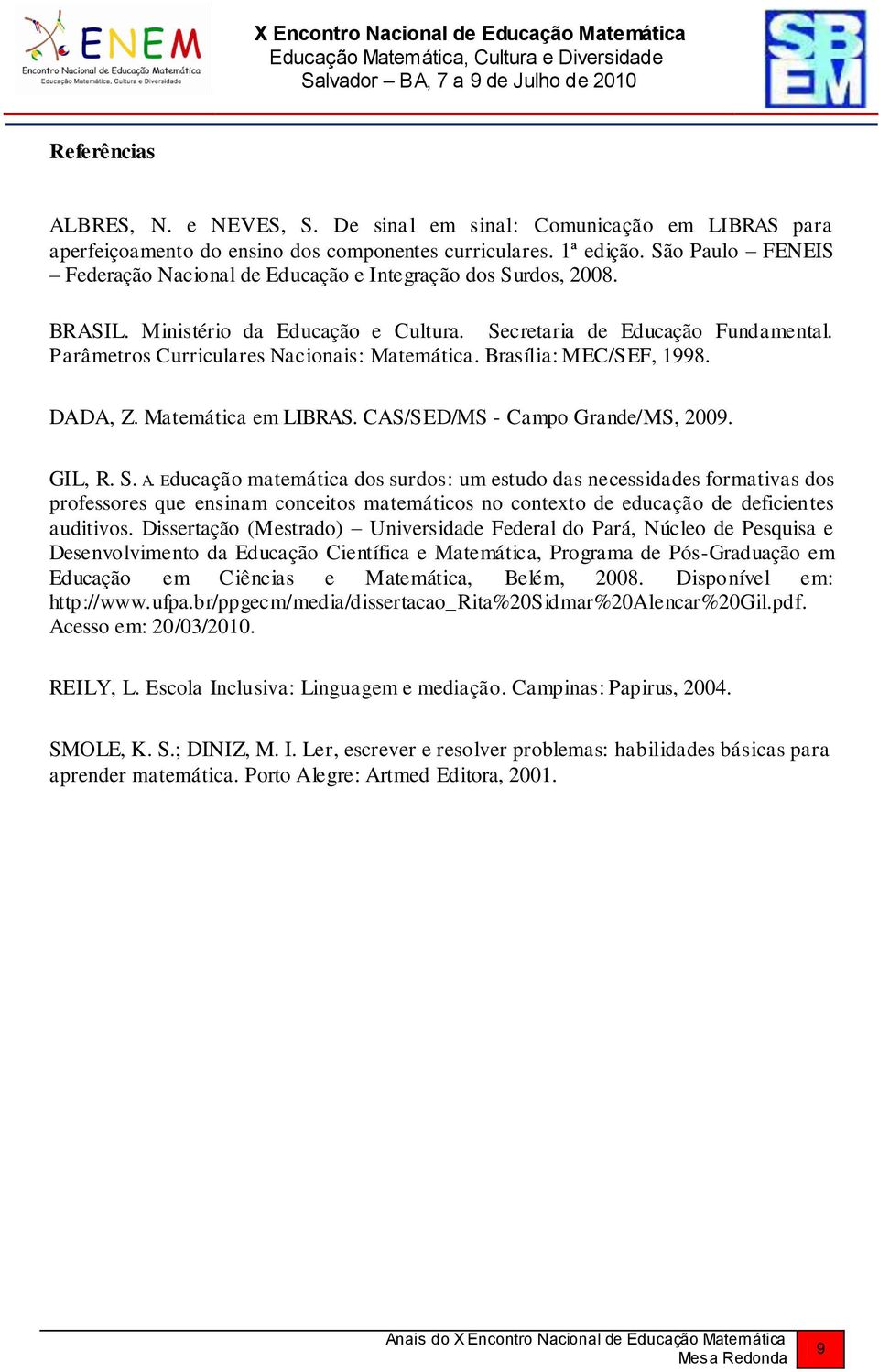 Parâmetros Curriculares Nacionais: Matemática. Brasília: MEC/SEF, 1998. DADA, Z. Matemática em LIBRAS. CAS/SED/MS - Campo Grande/MS, 2009. GIL, R. S. A.
