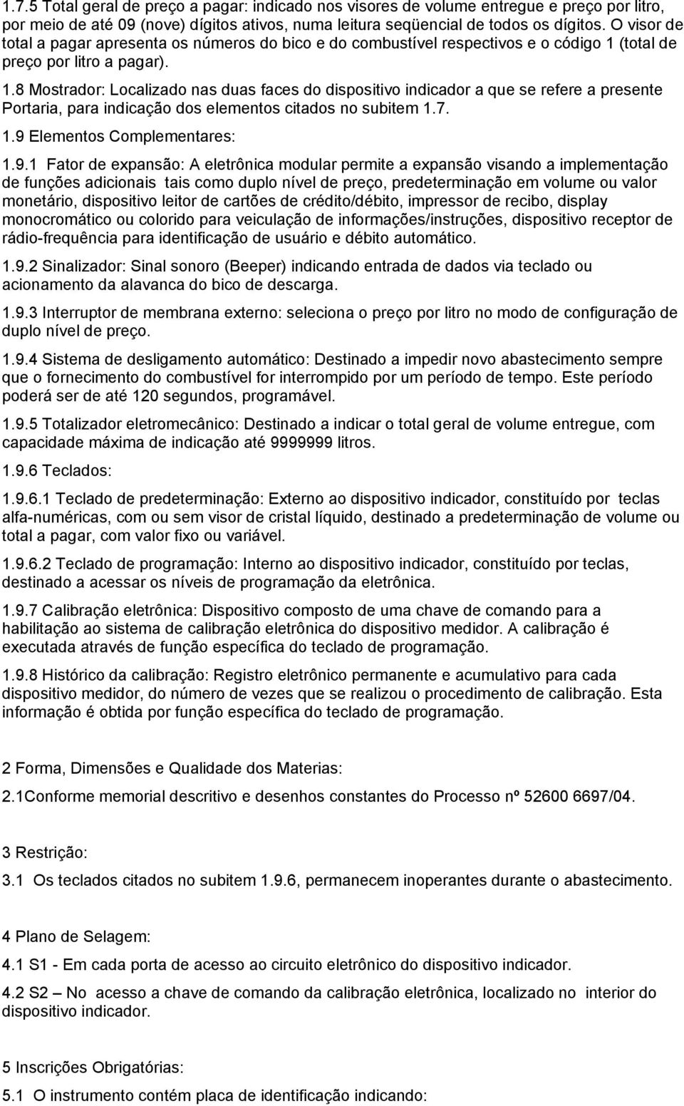 (total de preço por litro a pagar). 1.8 Mostrador: Localizado nas duas faces do dispositivo indicador a que se refere a presente Portaria, para indicação dos elementos citados no subitem 1.7. 1.9 Elementos Complementares: 1.