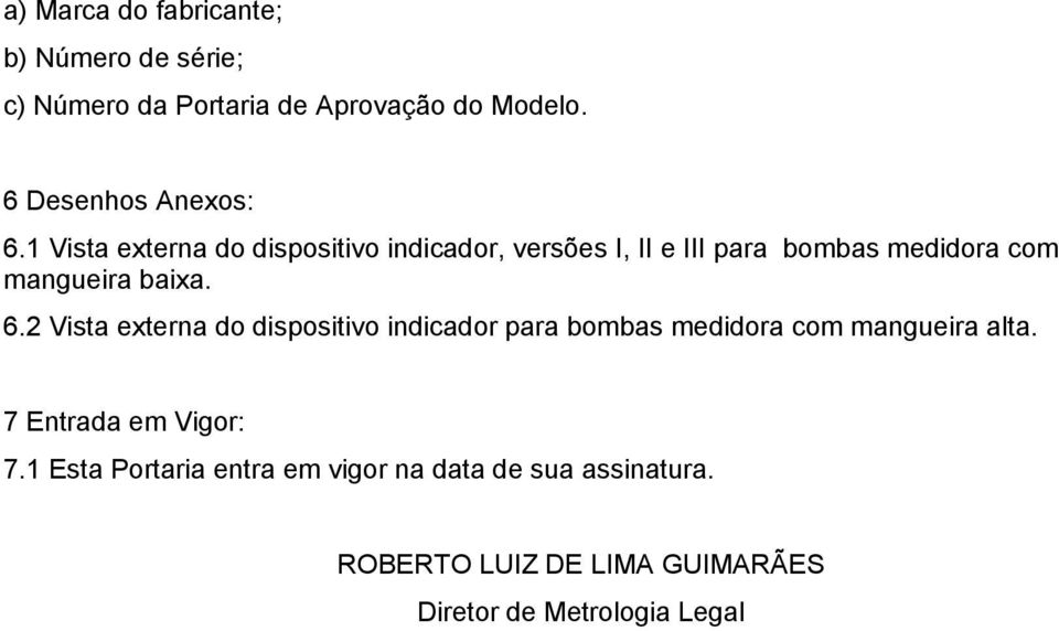 1 Vista externa do dispositivo indicador, versões I, II e III para bombas medidora com mangueira baixa. 6.