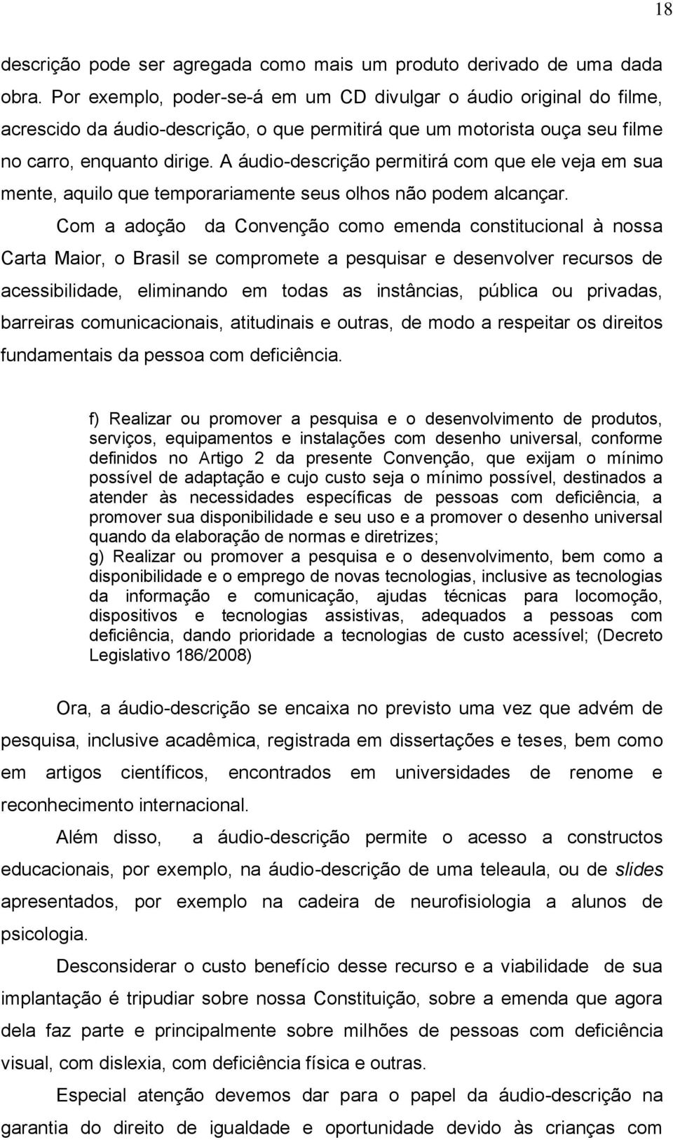 A áudio-descrição permitirá com que ele veja em sua mente, aquilo que temporariamente seus olhos não podem alcançar.