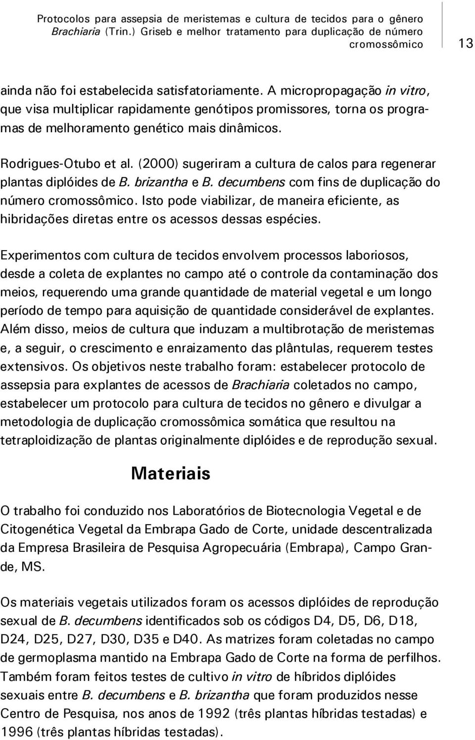 (2000) sugeriram a cultura de calos para regenerar plantas diplóides de B. brizantha e B. decumbens com fins de duplicação do número.