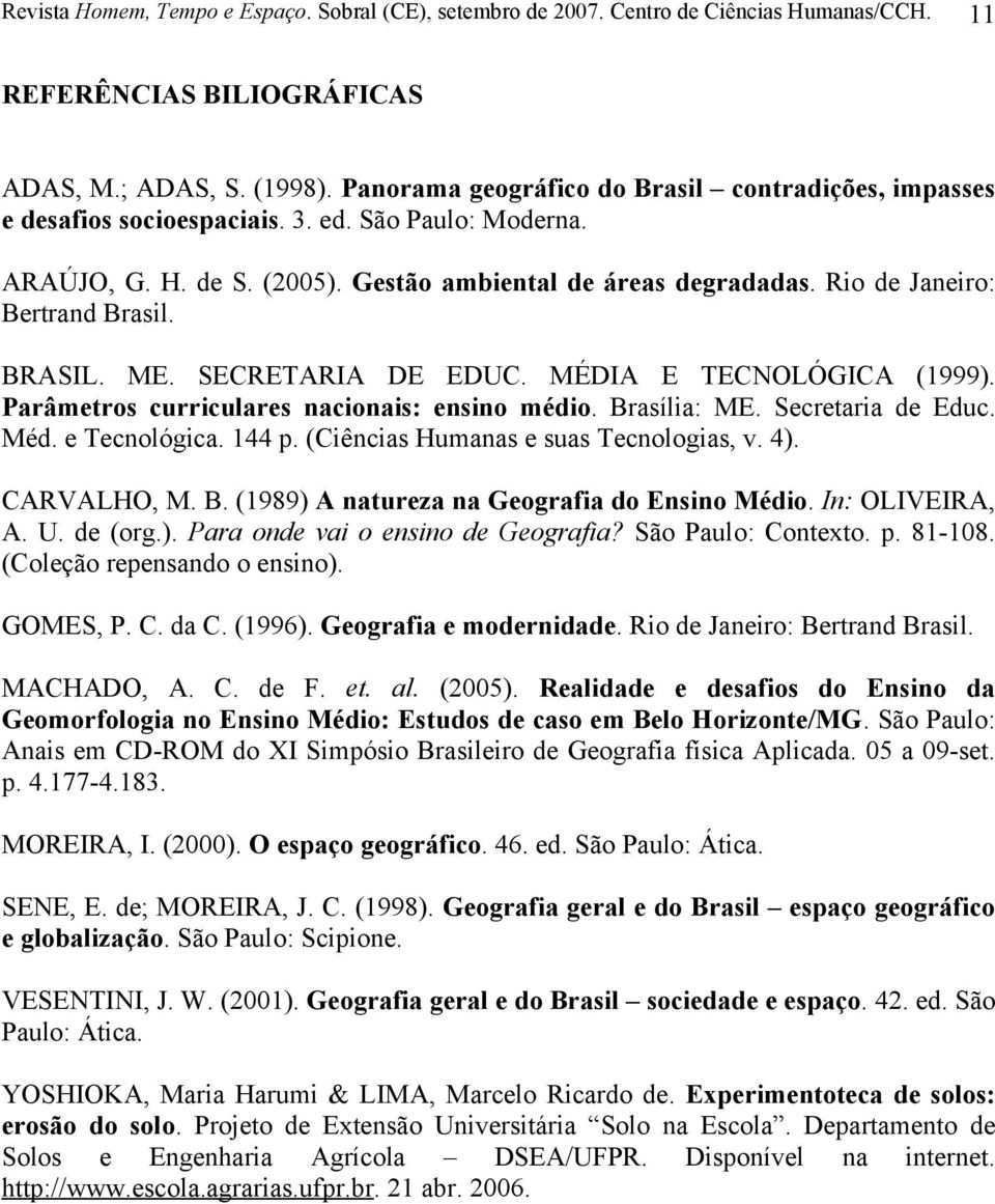 Secretaria de Educ. Méd. e Tecnológica. 144 p. (Ciências Humanas e suas Tecnologias, v. 4). CARVALHO, M. B. (1989) A natureza na Geografia do Ensino Médio. In: OLIVEIRA, A. U. de (org.). Para onde vai o ensino de Geografia?