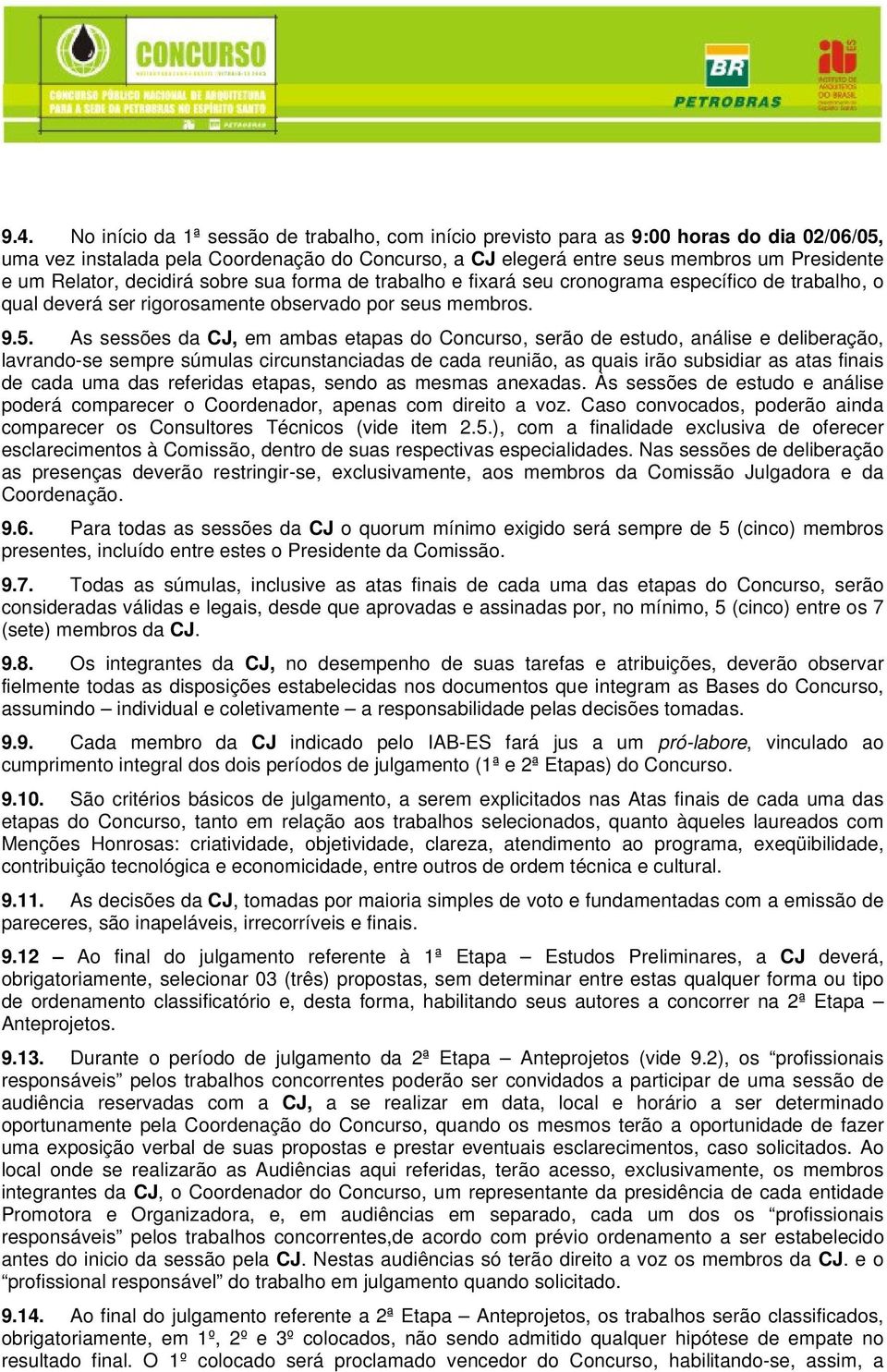 As sessões da CJ, em ambas etapas do Concurso, serão de estudo, análise e deliberação, lavrando-se sempre súmulas circunstanciadas de cada reunião, as quais irão subsidiar as atas finais de cada uma