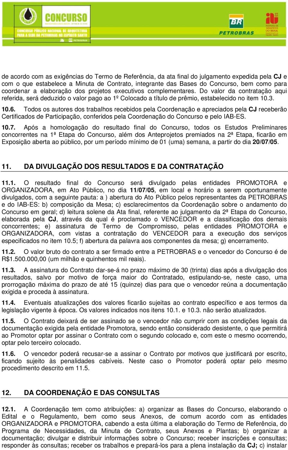 Todos os autores dos trabalhos recebidos pela Coordenação e apreciados pela CJ receberão Certificados de Participação, conferidos pela Coordenação do Concurso e pelo IAB-ES. 10.7.