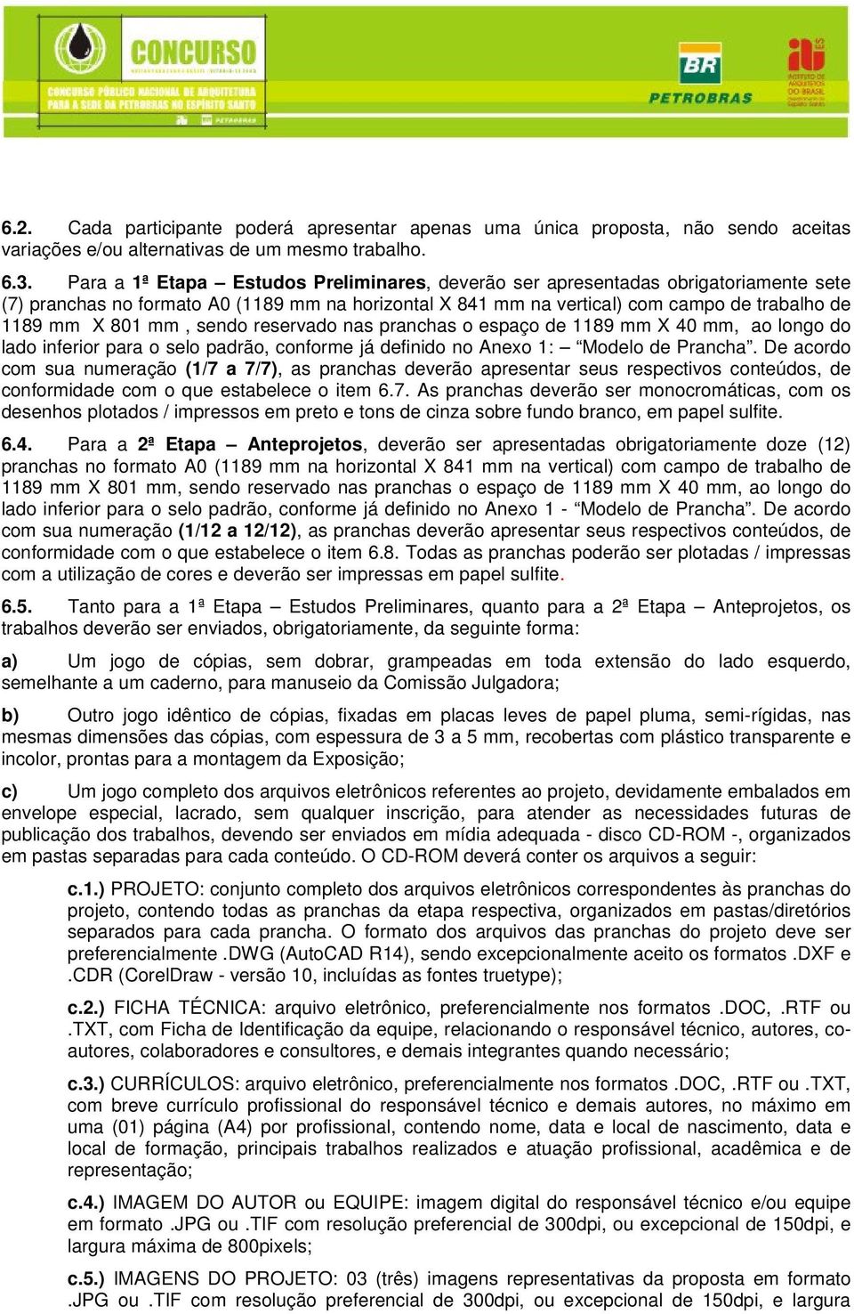 sendo reservado nas pranchas o espaço de 1189 mm X 40 mm, ao longo do lado inferior para o selo padrão, conforme já definido no Anexo 1: Modelo de Prancha.