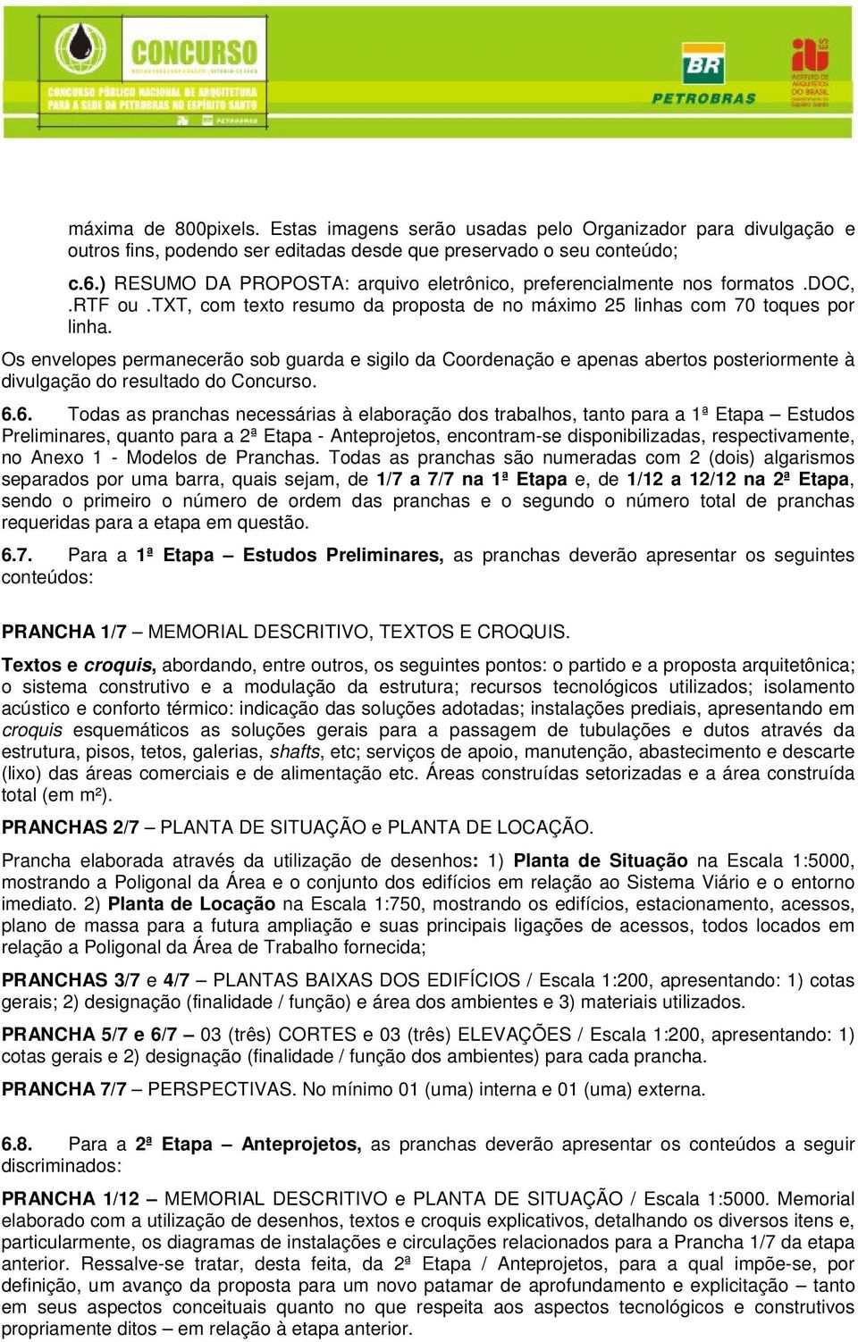 Os envelopes permanecerão sob guarda e sigilo da Coordenação e apenas abertos posteriormente à divulgação do resultado do Concurso. 6.