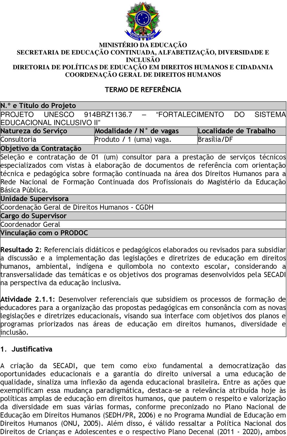 7 FORTALECIMENTO DO SISTEMA EDUCACIONAL INCLUSIVO II Natureza do Serviço Modalidade / N de vagas Localidade de Trabalho Consultoria Produto / 1 (uma) vaga.