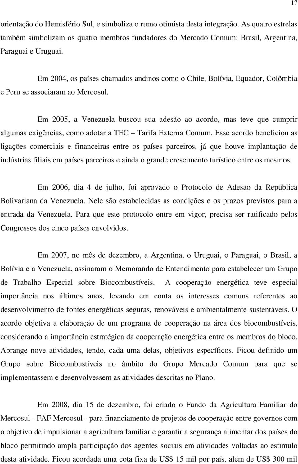 Em 2004, os países chamados andinos como o Chile, Bolívia, Equador, Colômbia e Peru se associaram ao Mercosul.