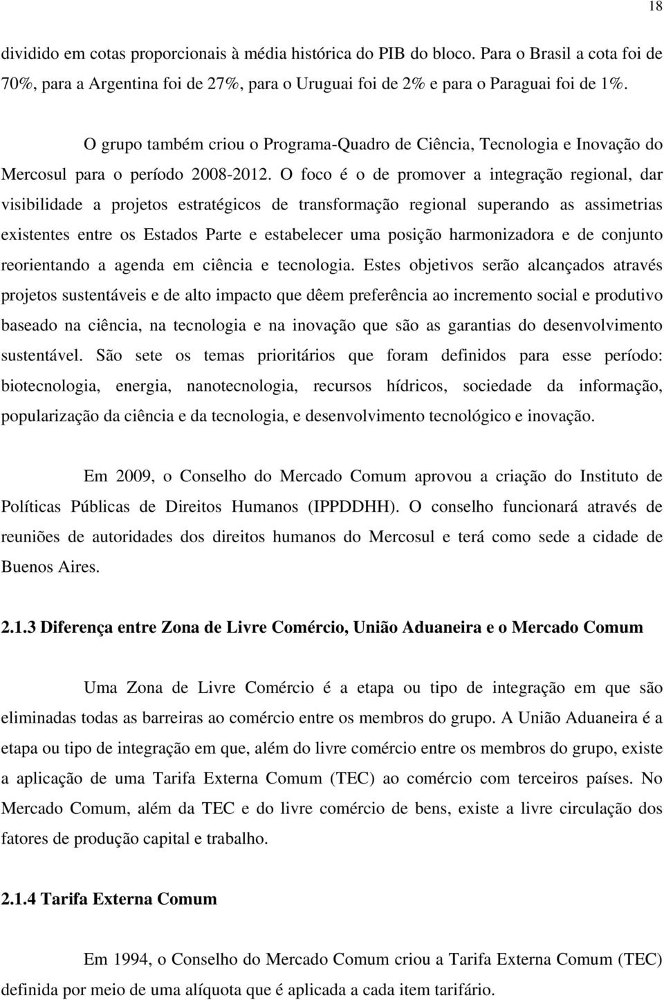 O foco é o de promover a integração regional, dar visibilidade a projetos estratégicos de transformação regional superando as assimetrias existentes entre os Estados Parte e estabelecer uma posição