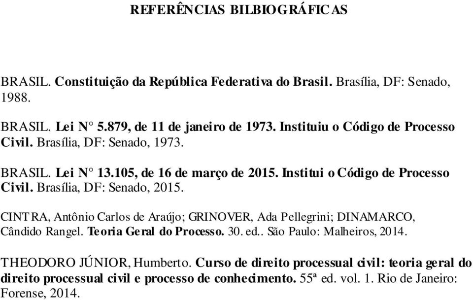 Brasília, DF: Senado, 2015. CINTRA, Antônio Carlos de Araújo; GRINOVER, Ada Pellegrini; DINAMARCO, Cândido Rangel. Teoria Geral do Processo. 30. ed.