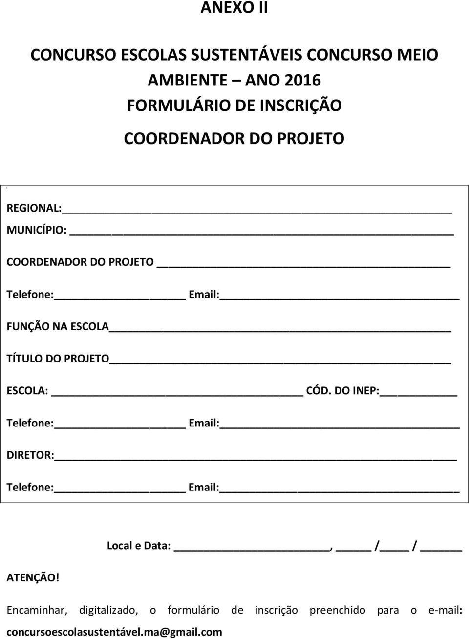 PROJETO ESCOLA: CÓD. DO INEP: Telefone: Email: DIRETOR: Telefone: Email: Local e Data:, / / ATENÇÃO!