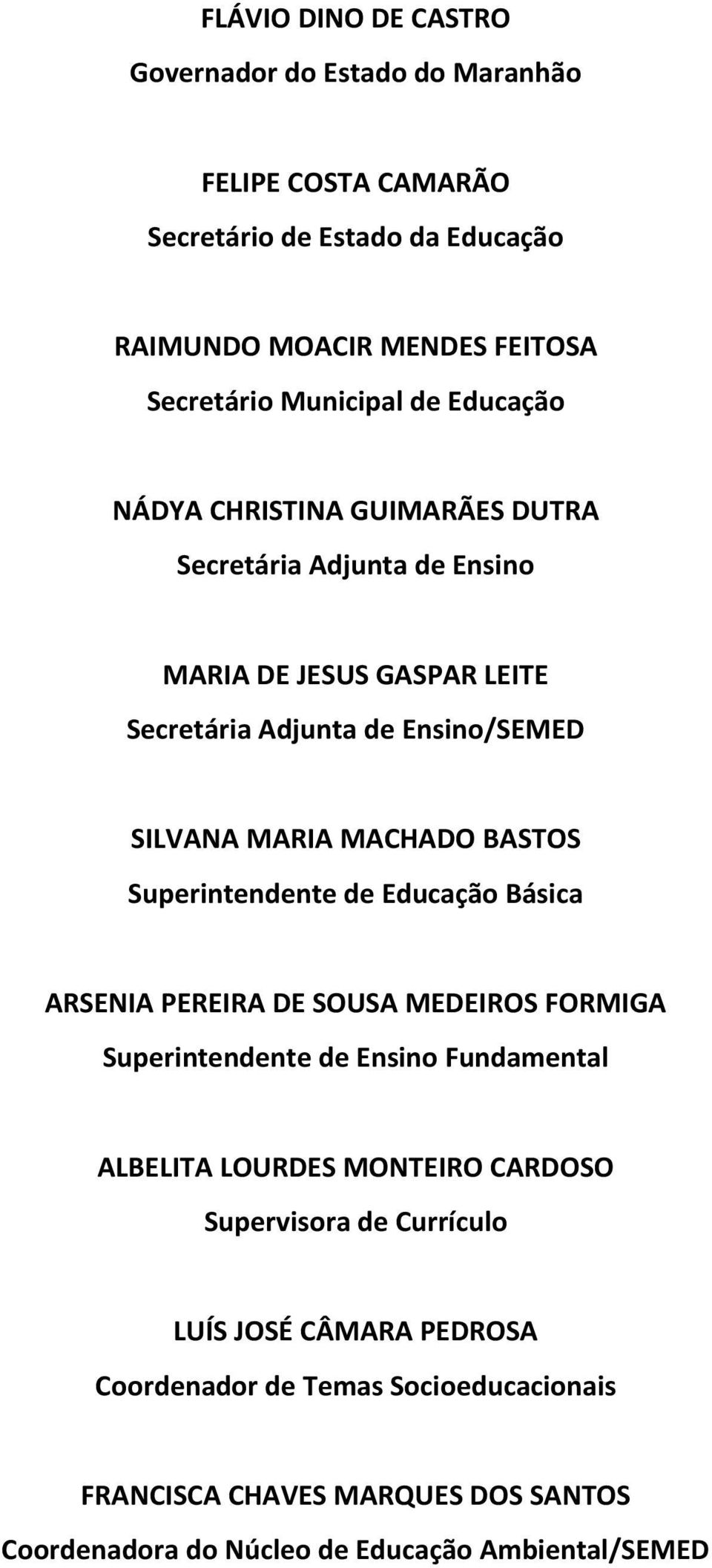 SILVANA MARIA MACHADO BASTOS Superintendente de Educação Básica ARSENIA PEREIRA DE SOUSA MEDEIROS FORMIGA Superintendente de Ensino Fundamental ALBELITA LOURDES MONTEIRO