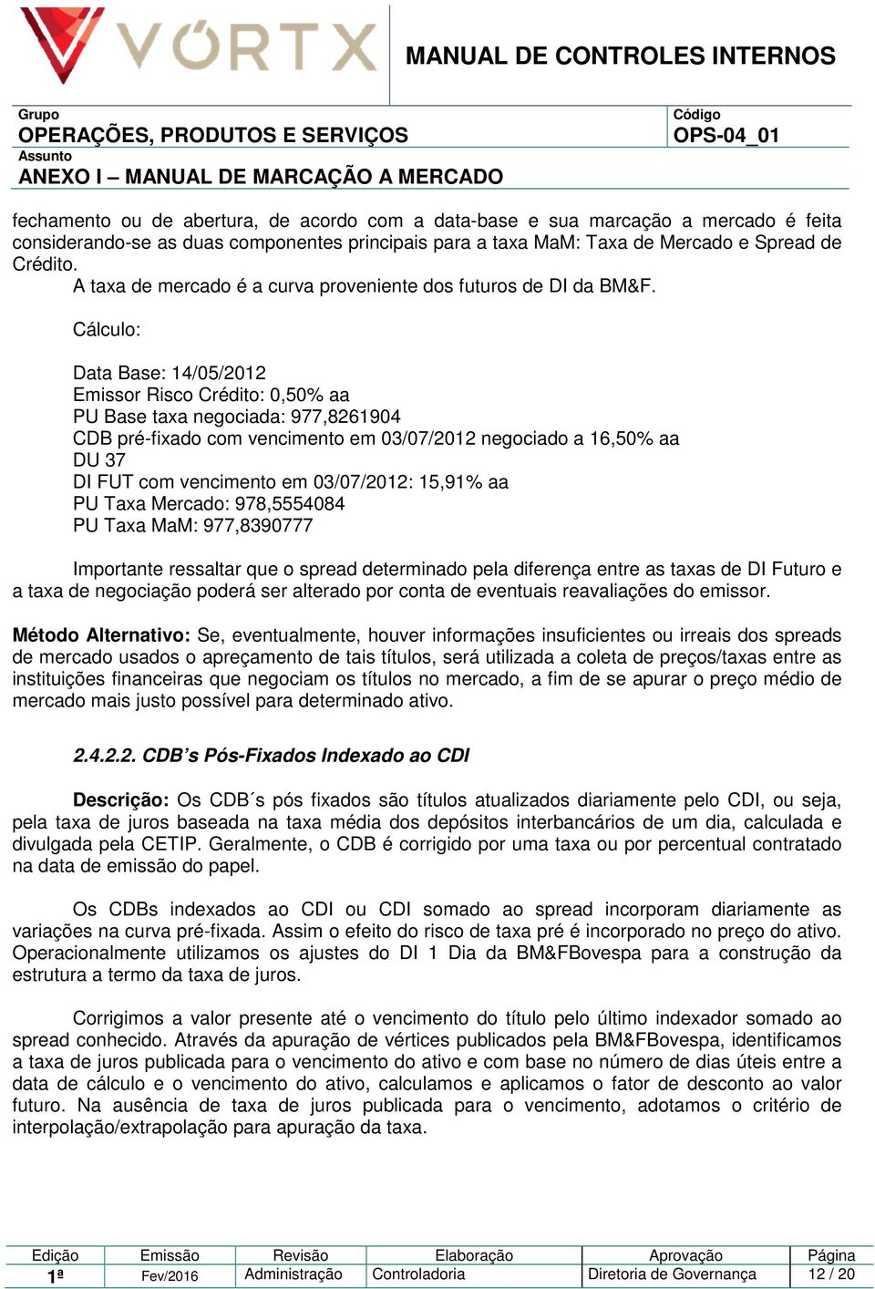 Cálculo: Data Base: 14/05/2012 Emissor Risco Crédito: 0,50% aa PU Base taxa negociada: 977,8261904 CDB pré-fixado com vencimento em 03/07/2012 negociado a 16,50% aa DU 37 DI FUT com vencimento em