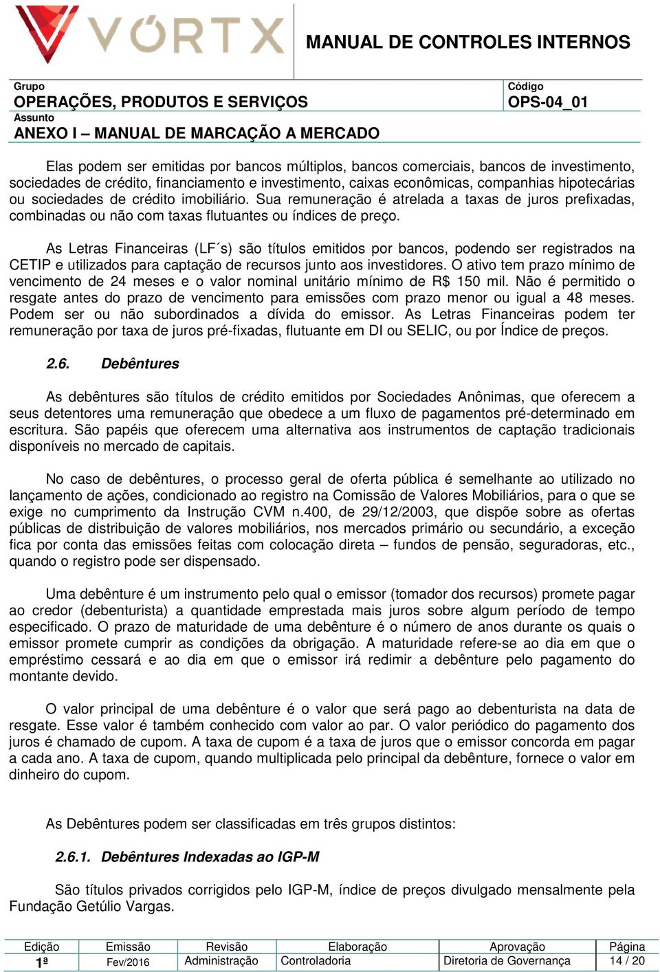 As Letras Financeiras (LF s) são títulos emitidos por bancos, podendo ser registrados na CETIP e utilizados para captação de recursos junto aos investidores.