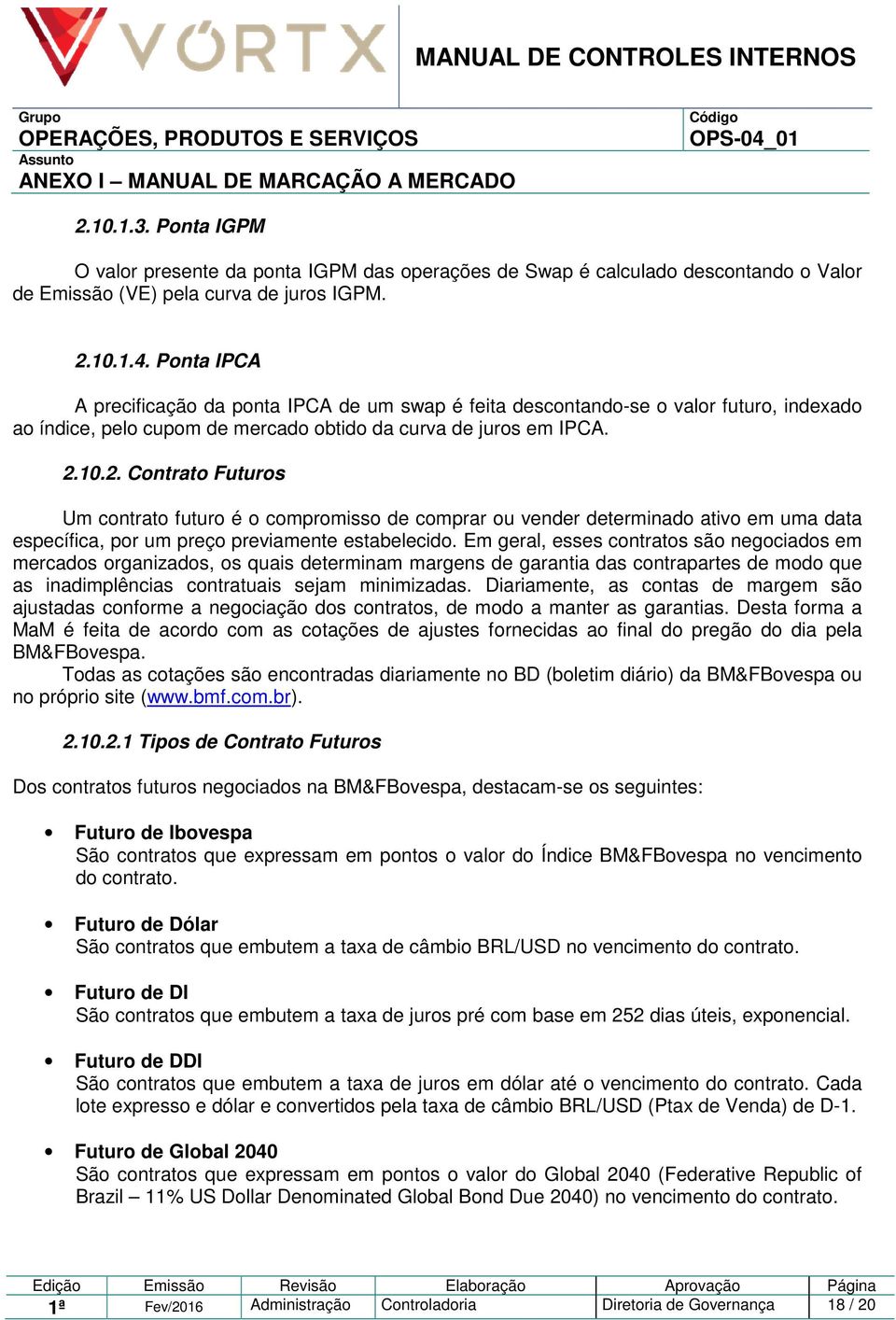 10.2. Contrato Futuros Um contrato futuro é o compromisso de comprar ou vender determinado ativo em uma data específica, por um preço previamente estabelecido.