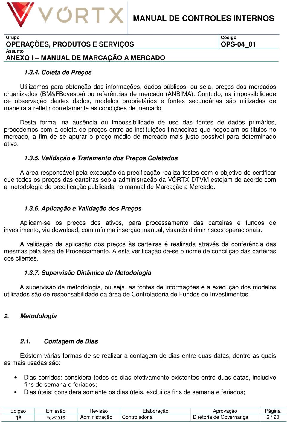 Desta forma, na ausência ou impossibilidade de uso das fontes de dados primários, procedemos com a coleta de preços entre as instituições financeiras que negociam os títulos no mercado, a fim de se