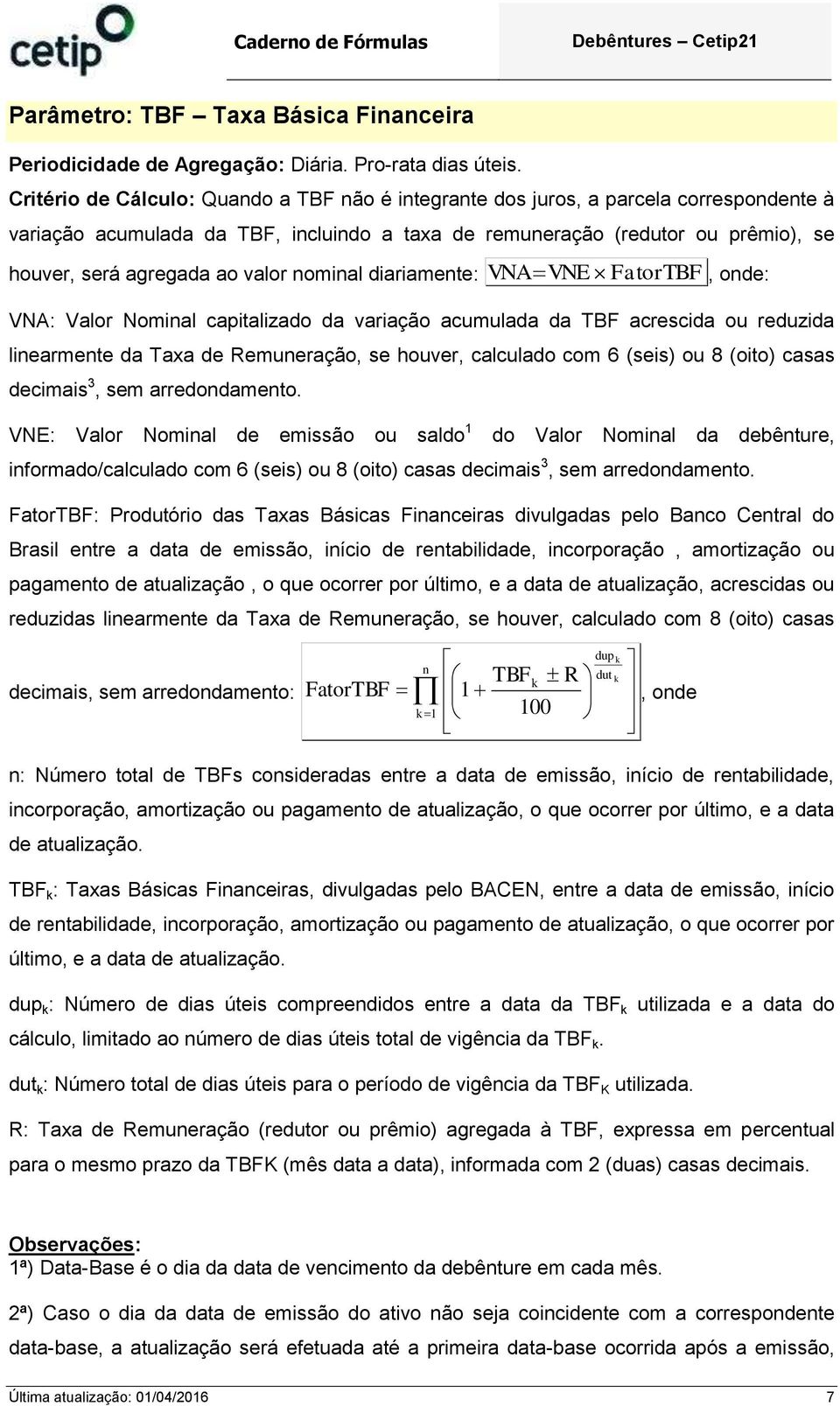 diariamete: VNA VNE FatorTBF VNA: Valor Nomial capitalizado da variação acumulada da TBF acrescida reduzida liearmete da Taxa de Remueração, se hver, calculado com 6 (seis) 8 (oito) casas decimais 3,