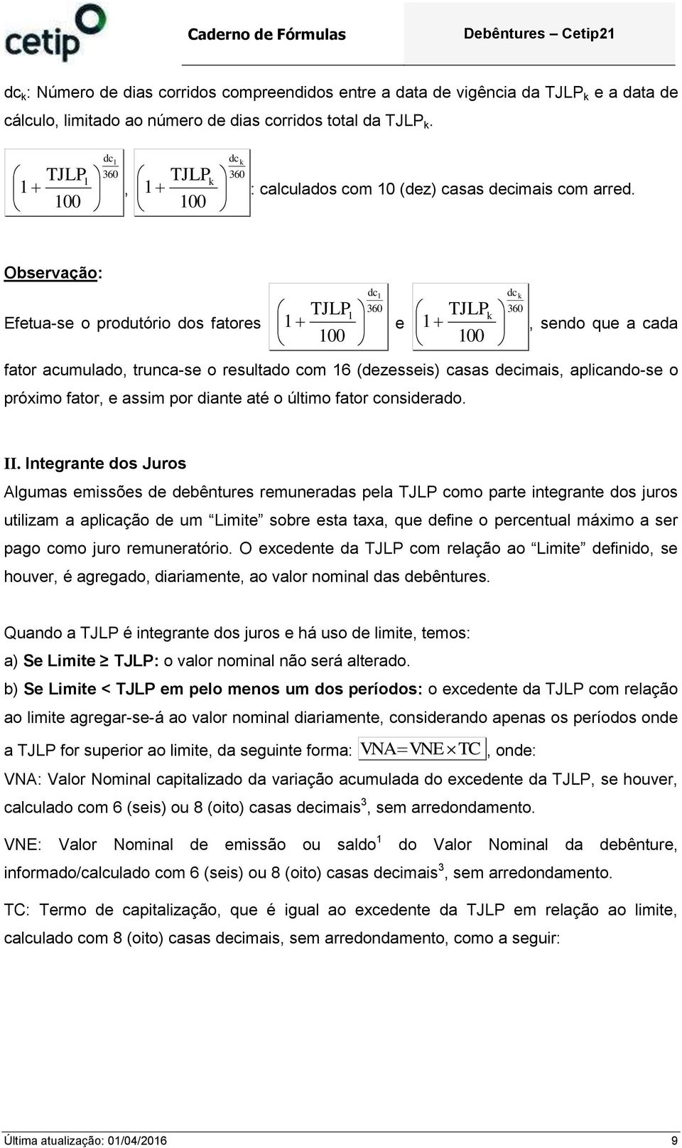 Observação: Efetua-se o produtório dos fatores dc1 TJLP 1 1 e dc TJLP 1, sedo que a cada fator acumulado, truca-se o resultado com 16 (dezesseis) casas decimais, aplicado-se o próximo fator, e assim