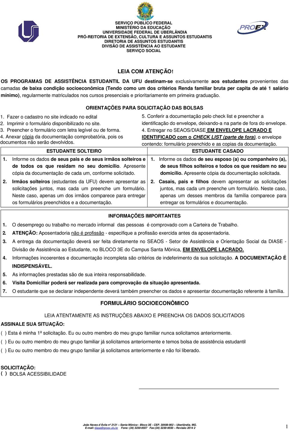 capita de até 1 salário mínimo), regularmente matriculados nos cursos presenciais e prioritariamente em primeira graduação. 1. Fazer o cadastro no site indicado no edital 2.