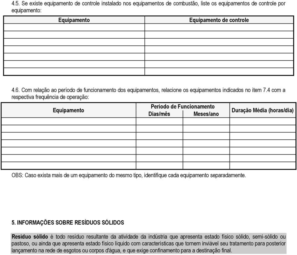 4 com a respectiva frequência de operação: Equipamento Período de Funcionamento Dias/mês Meses/ano Duração Média (horas/dia) OBS: Caso exista mais de um equipamento do mesmo tipo, identifique cada