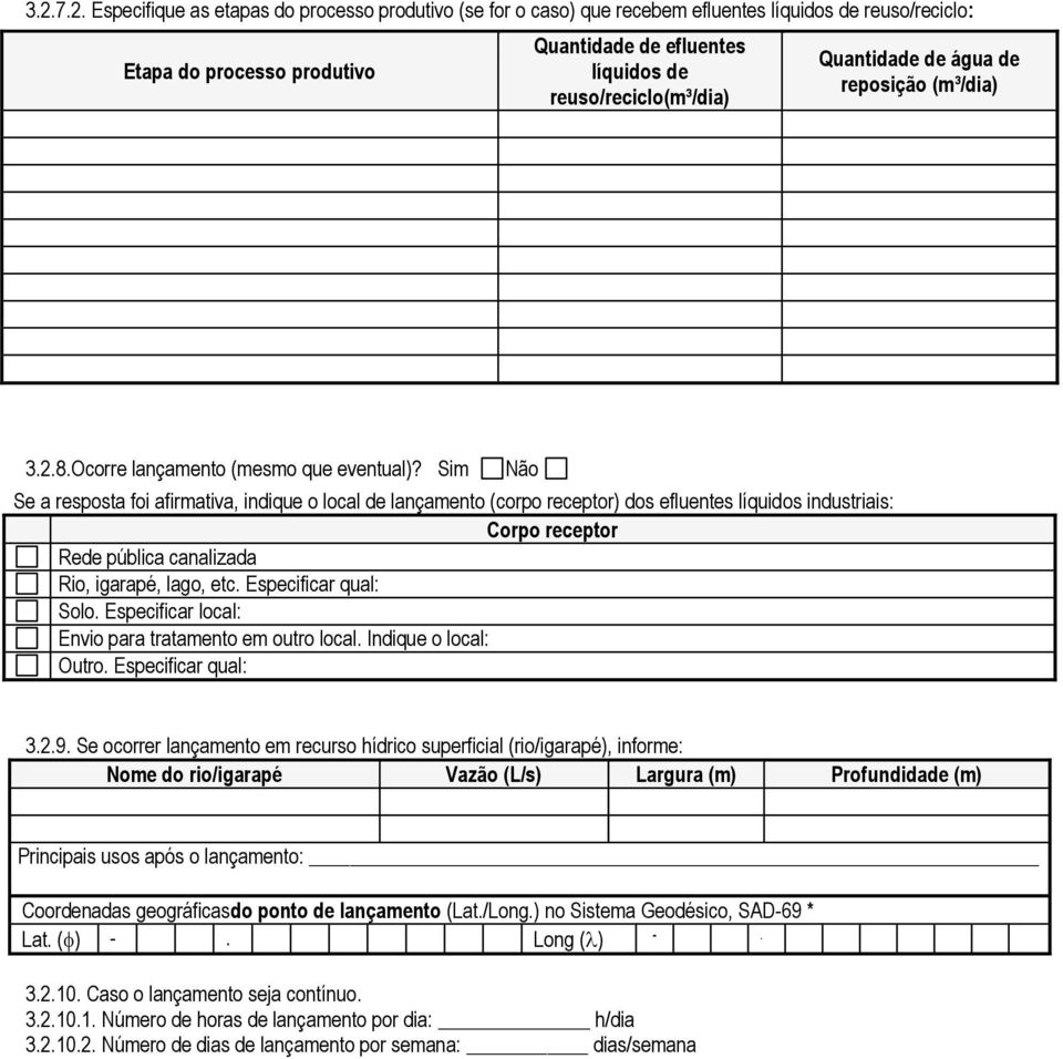 Sim Se a resposta foi afirmativa, indique o local de lançamento (corpo receptor) dos efluentes líquidos industriais: Corpo receptor Rede pública canalizada Rio, igarapé, lago, etc.