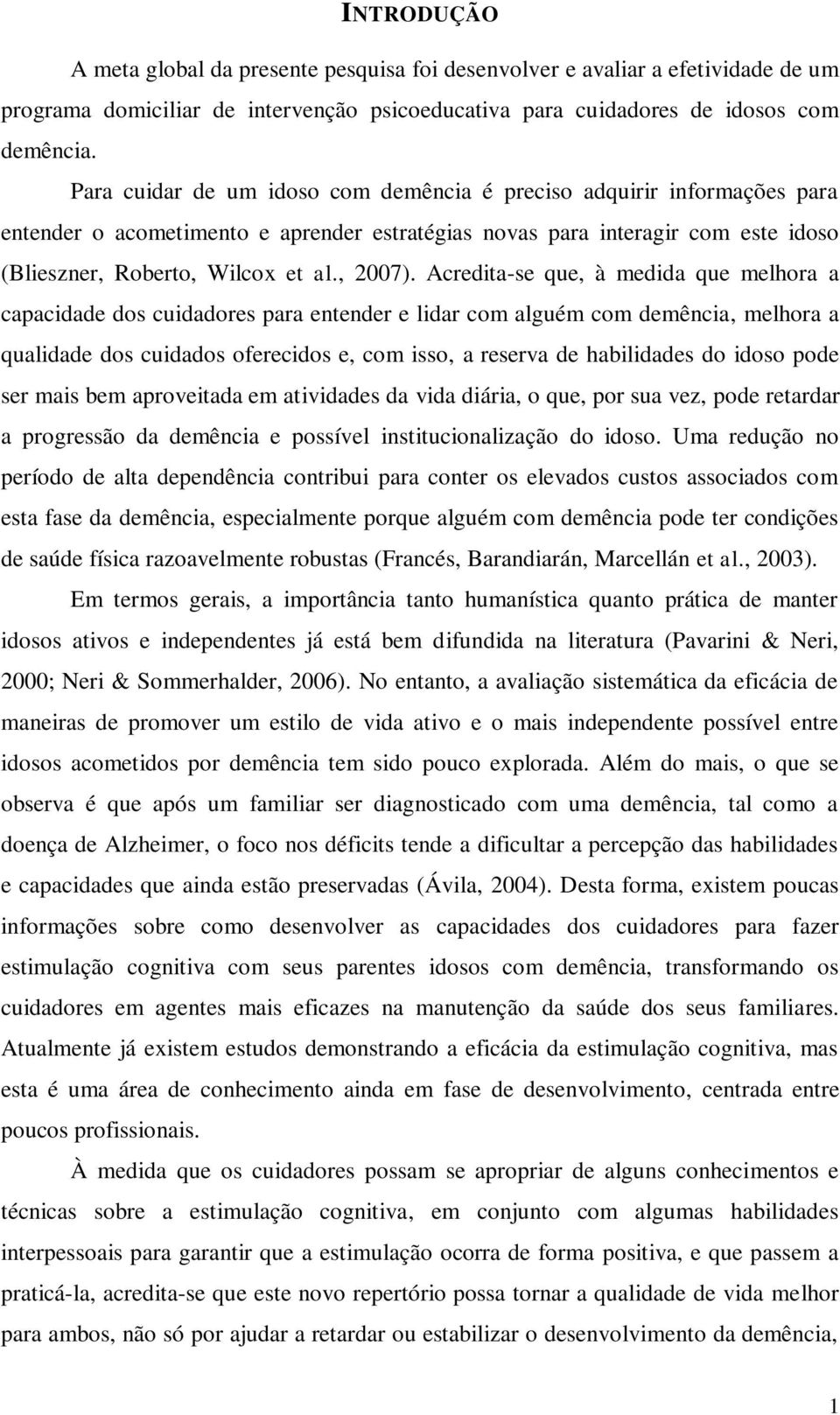 Acredita-se que, à medida que melhora a capacidade dos cuidadores para entender e lidar com alguém com demência, melhora a qualidade dos cuidados oferecidos e, com isso, a reserva de habilidades do