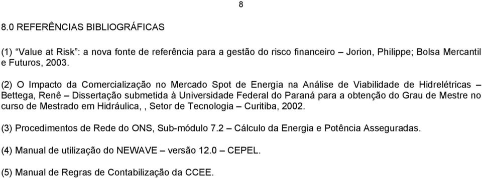 Federal do Paraná para a obtenção do Grau de Mestre no curso de Mestrado em Hidráulica,, Setor de Tecnologia Curitiba, 2002.