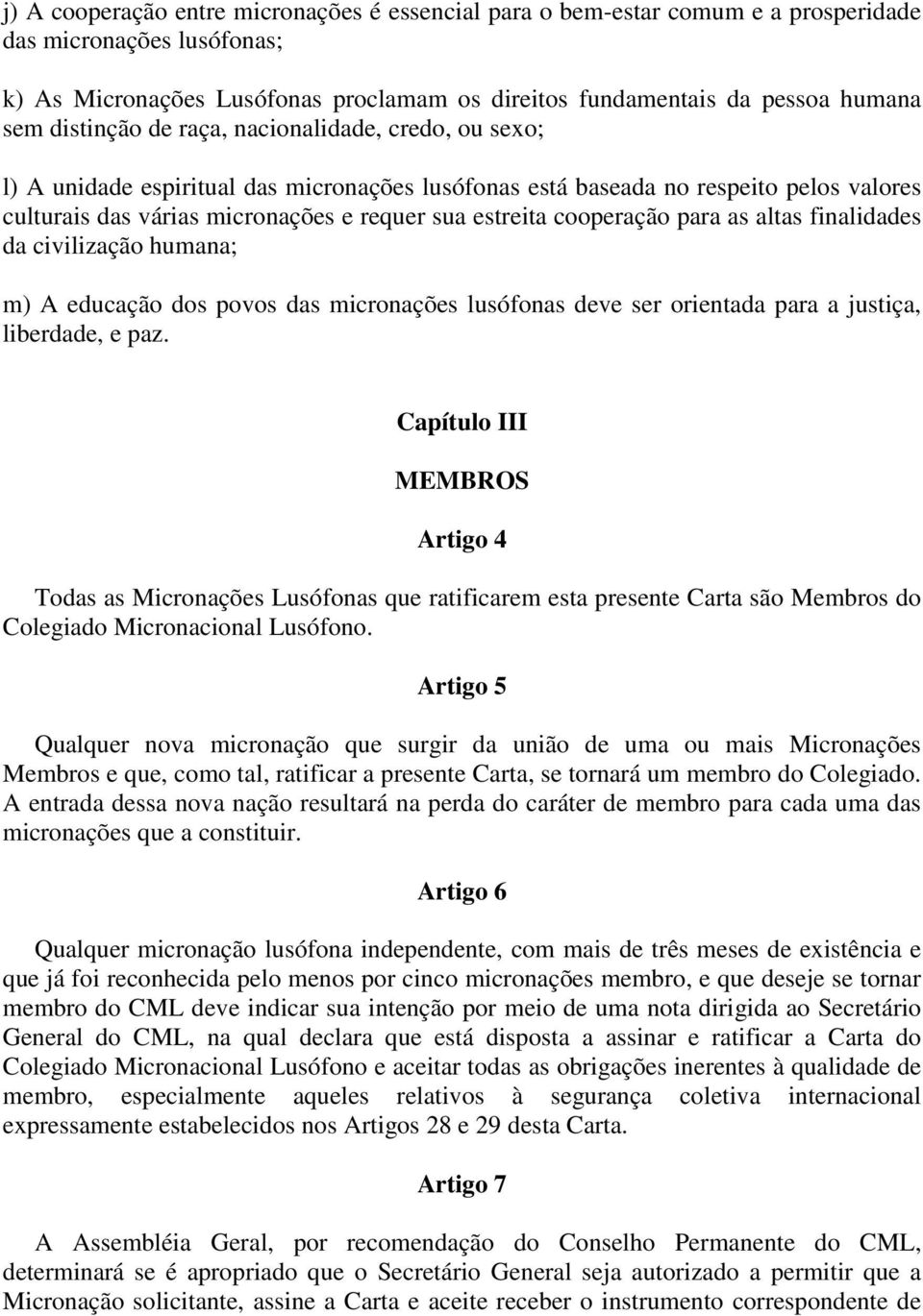 cooperação para as altas finalidades da civilização humana; m) A educação dos povos das micronações lusófonas deve ser orientada para a justiça, liberdade, e paz.