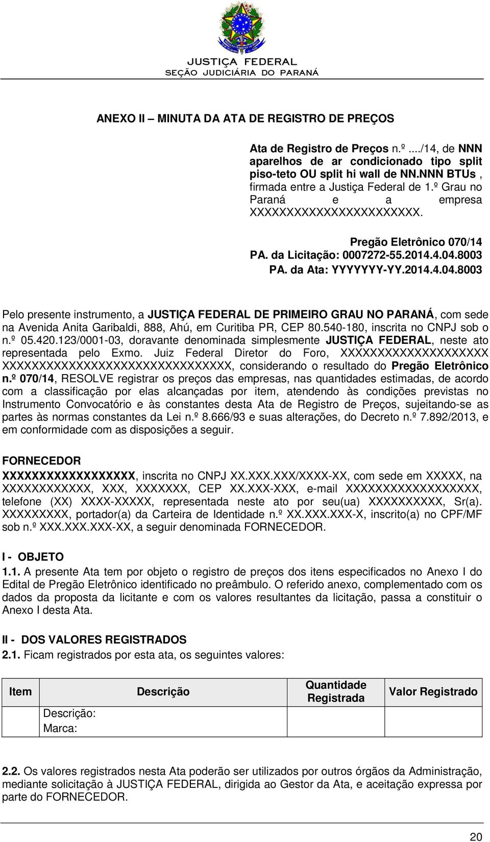 8003 PA. da Ata: YYYYYYY-YY.2014.4.04.8003 Pelo presente instrumento, a JUSTIÇA FEDERAL DE PRIMEIRO GRAU NO PARANÁ, com sede na Avenida Anita Garibaldi, 888, Ahú, em Curitiba PR, CEP 80.