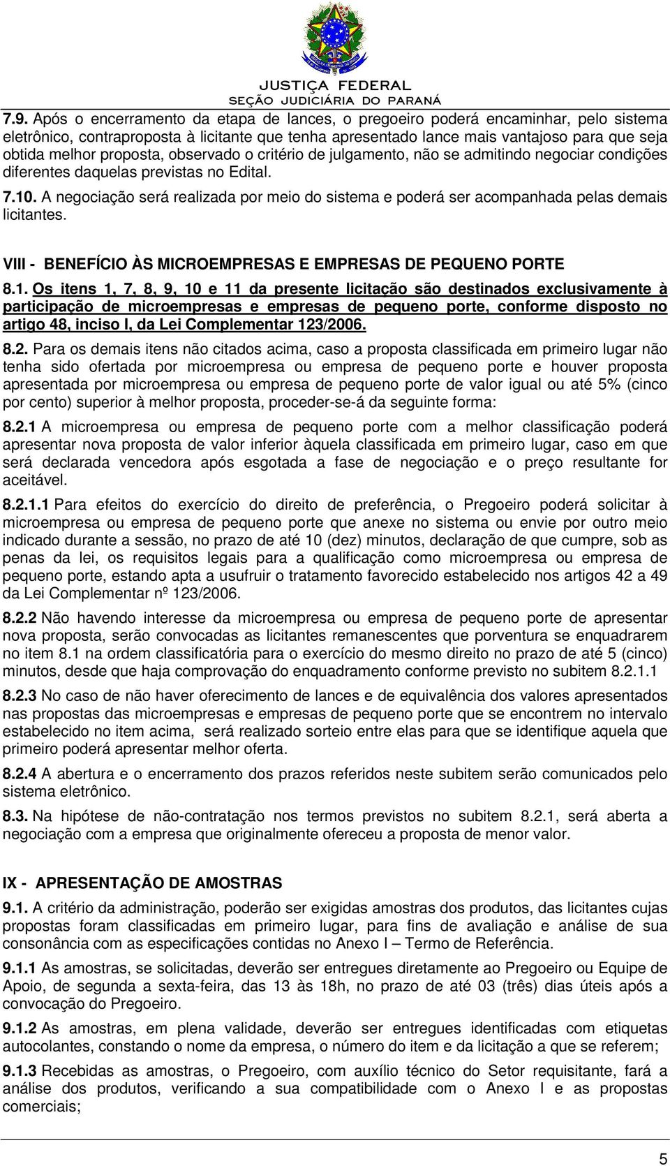 A negociação será realizada por meio do sistema e poderá ser acompanhada pelas demais licitantes. VIII - BENEFÍCIO ÀS MICROEMPRESAS E EMPRESAS DE PEQUENO PORTE 8.1.