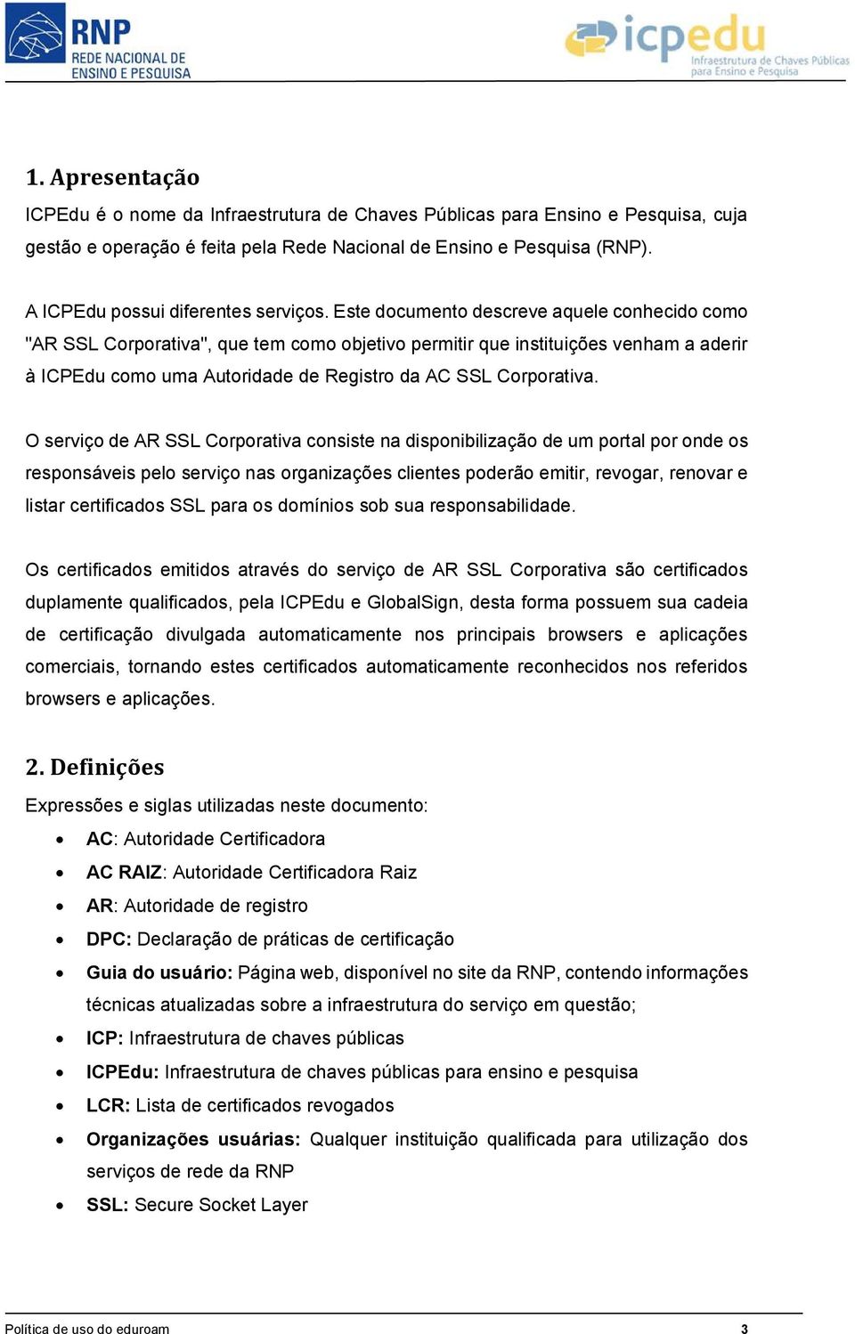 Este documento descreve aquele conhecido como "AR SSL Corporativa", que tem como objetivo permitir que instituições venham a aderir à ICPEdu como uma Autoridade de Registro da AC SSL Corporativa.