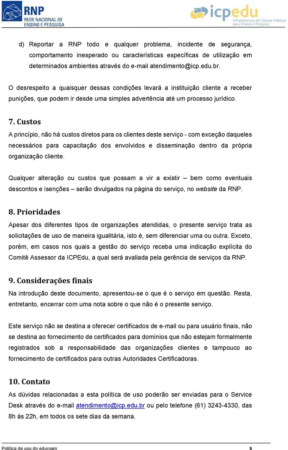 Custos A princípio, não há custos diretos para os clientes deste serviço - com exceção daqueles necessários para capacitação dos envolvidos e disseminação dentro da própria organização cliente.