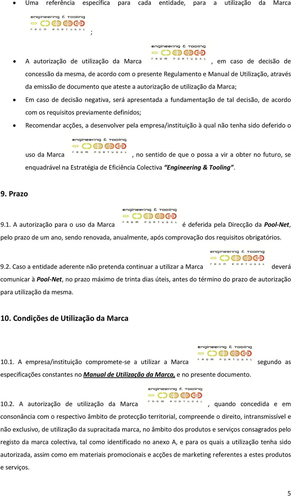 requisitos previamente definidos; Recomendar acções, a desenvolver pela empresa/instituição à qual não tenha sido deferido o uso da Marca, no sentido de que o possa a vir a obter no futuro, se