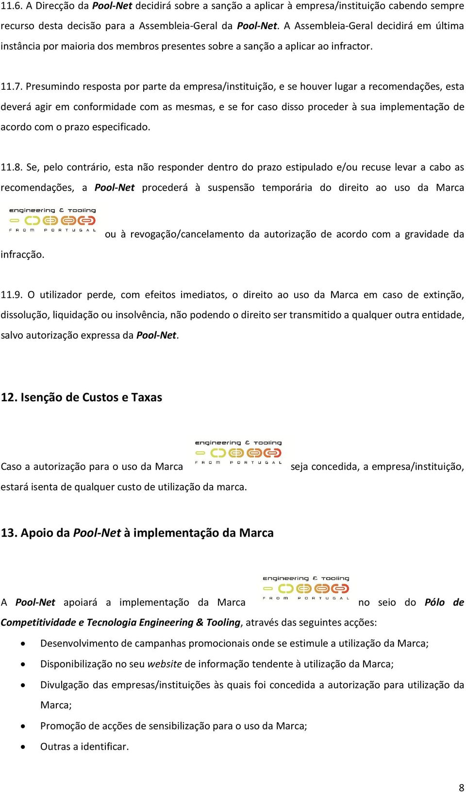 Presumindo resposta por parte da empresa/instituição, e se houver lugar a recomendações, esta deverá agir em conformidade com as mesmas, e se for caso disso proceder à sua implementação de acordo com