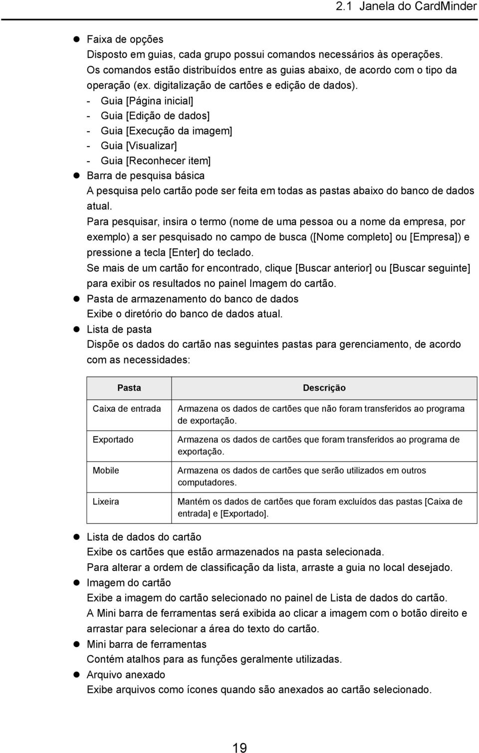 - Guia [Página inicial] - Guia [Edição de dados] - Guia [Execução da imagem] - Guia [Visualizar] - Guia [Reconhecer item] Barra de pesquisa básica A pesquisa pelo cartão pode ser feita em todas as